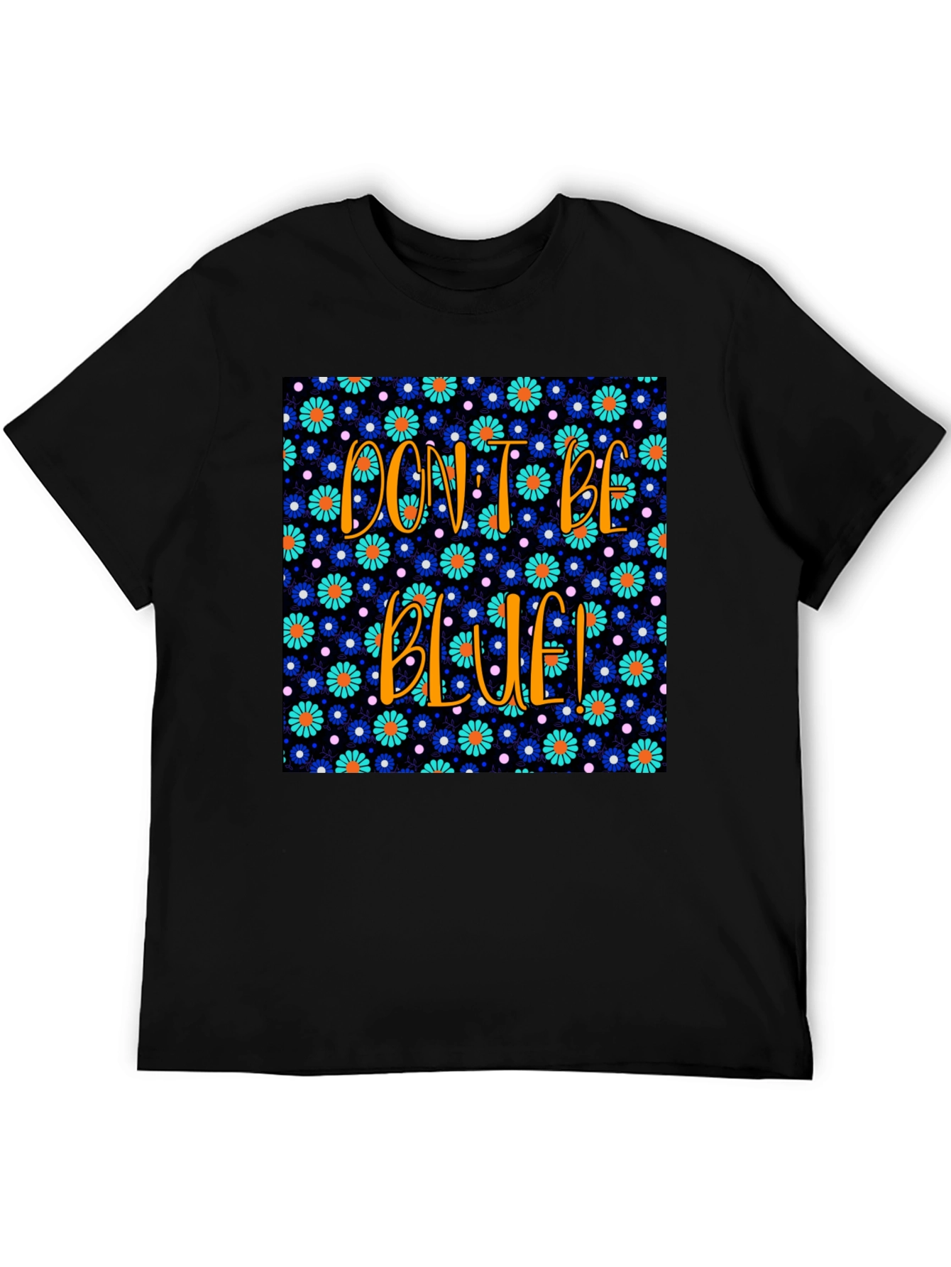Dont Be Blue! Floral Graphic T-Shirt