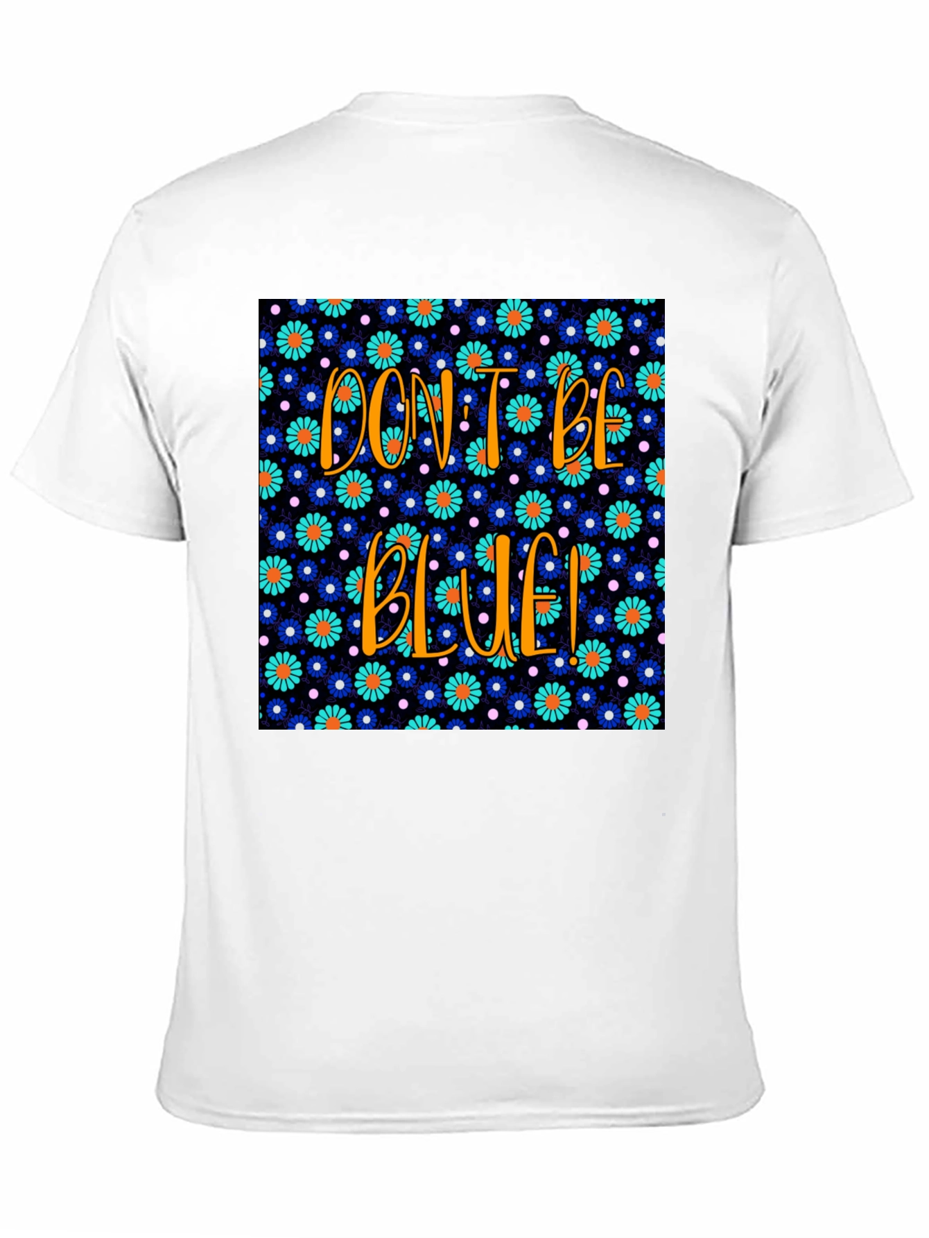 Dont Be Blue! Floral Graphic T-Shirt