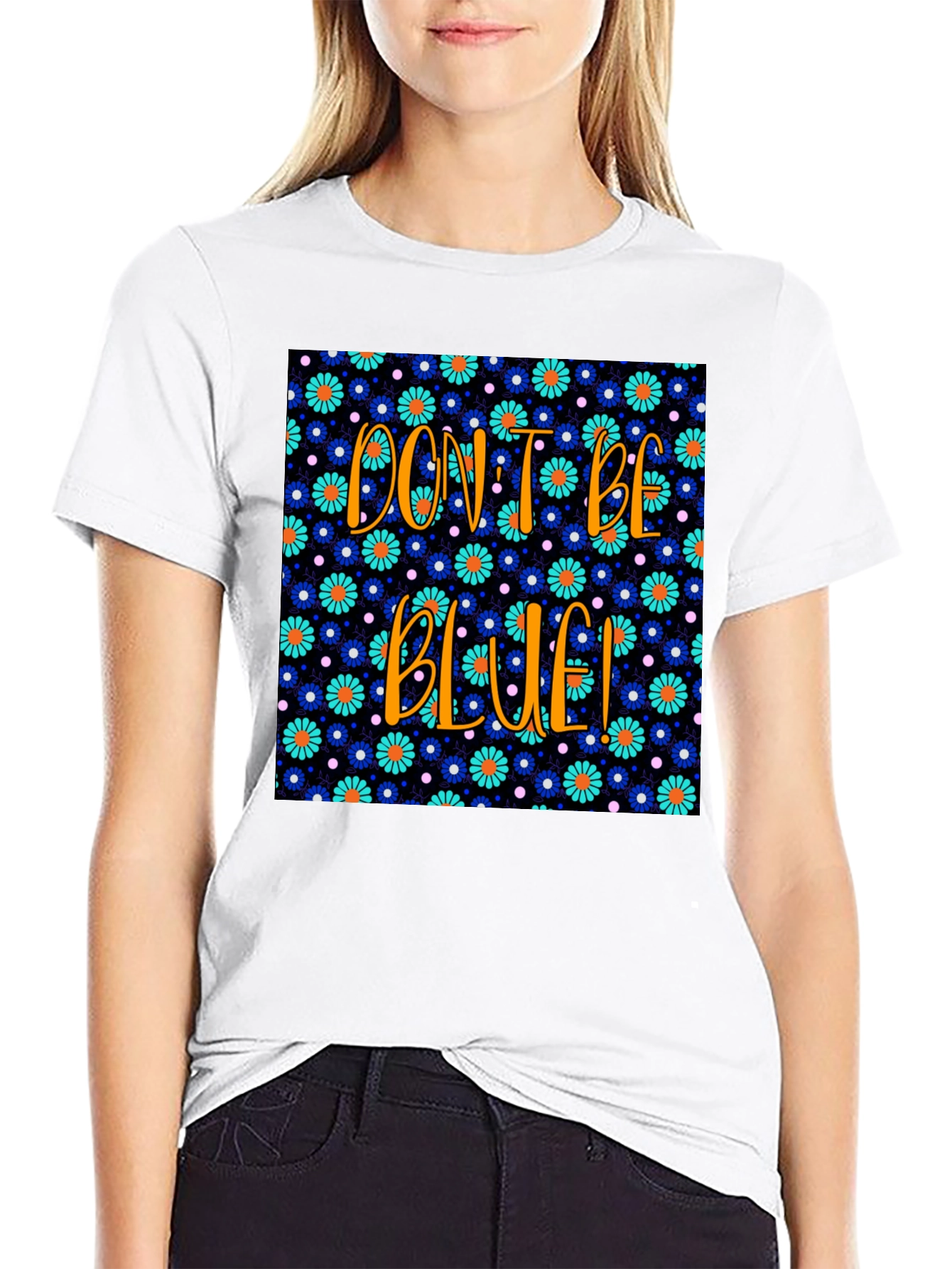 Dont Be Blue! Floral Graphic T-Shirt