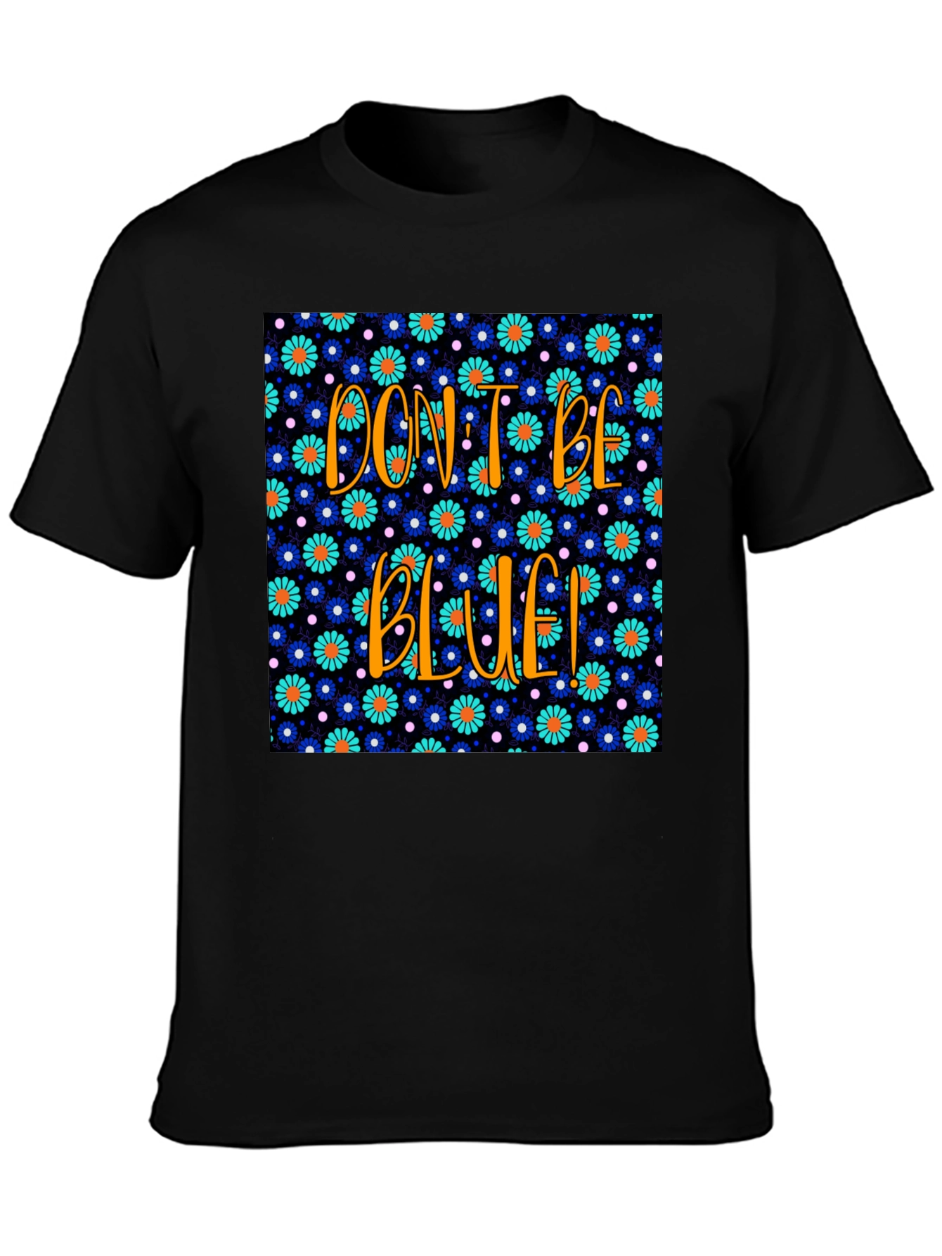 Dont Be Blue! Floral Graphic T-Shirt