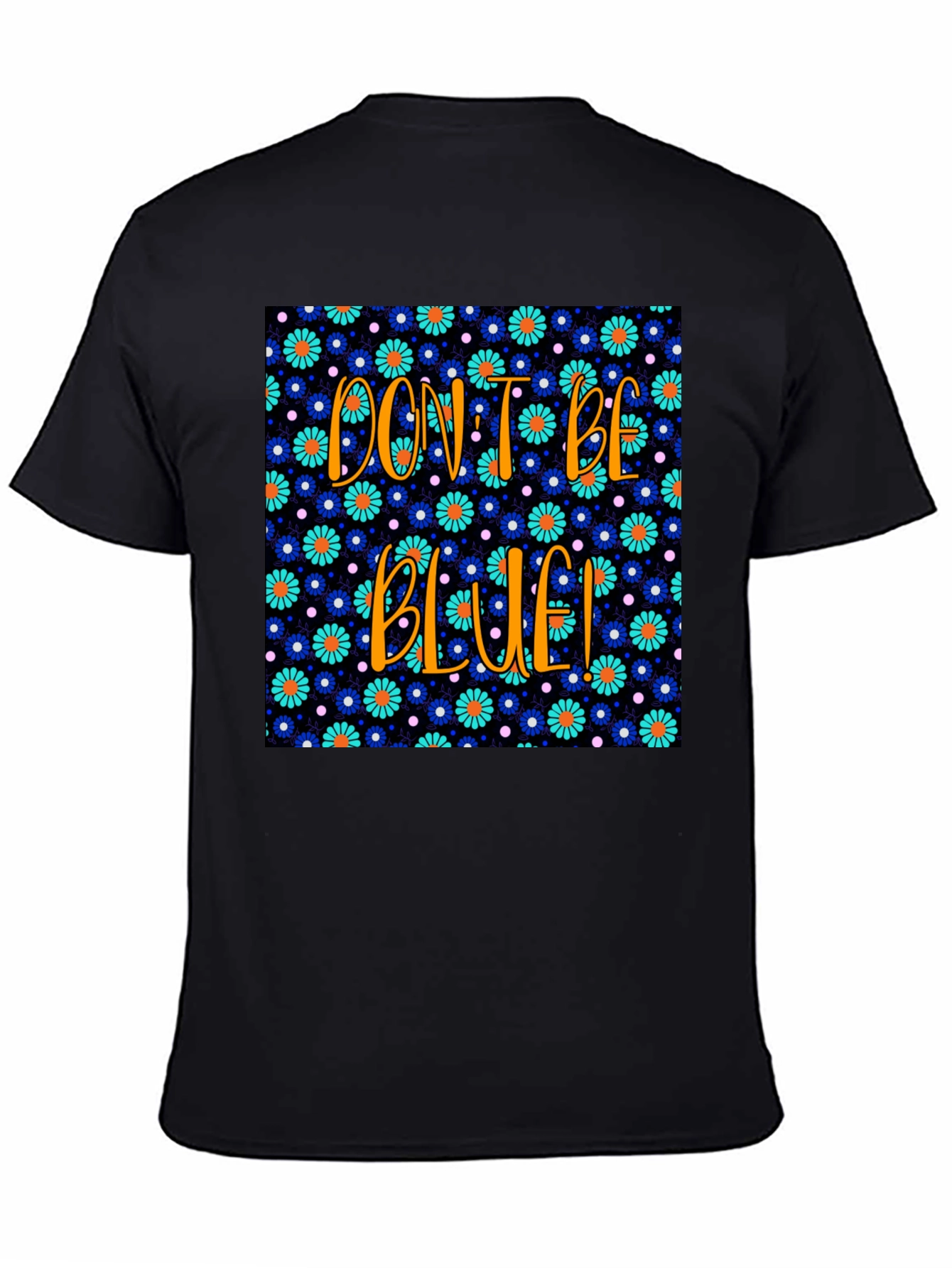 Dont Be Blue! Floral Graphic T-Shirt