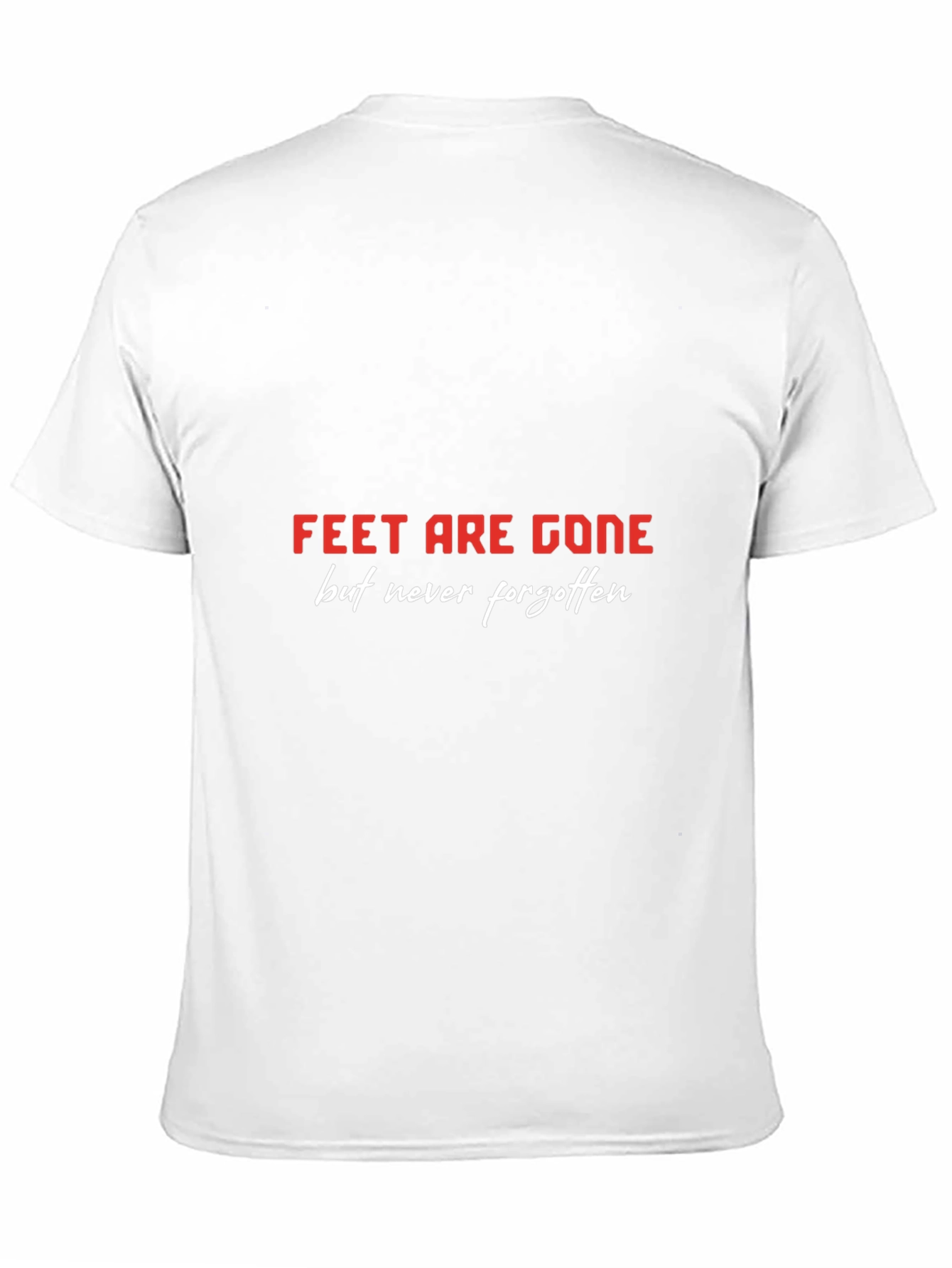 Feet Are Gone T-Shirt - Never Forgotten