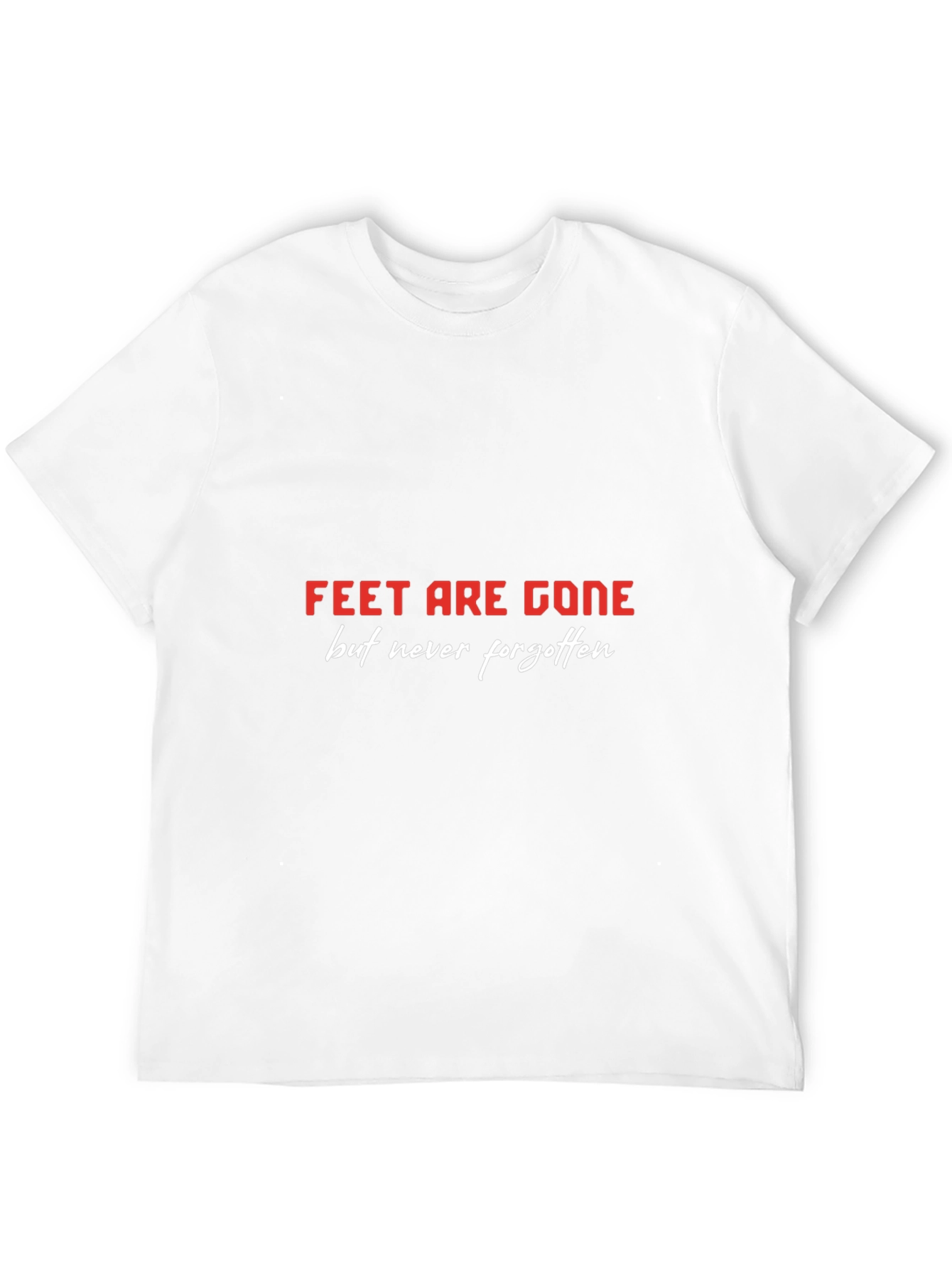 Feet Are Gone T-Shirt - Never Forgotten