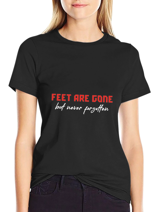Feet Are Gone T-Shirt - Never Forgotten