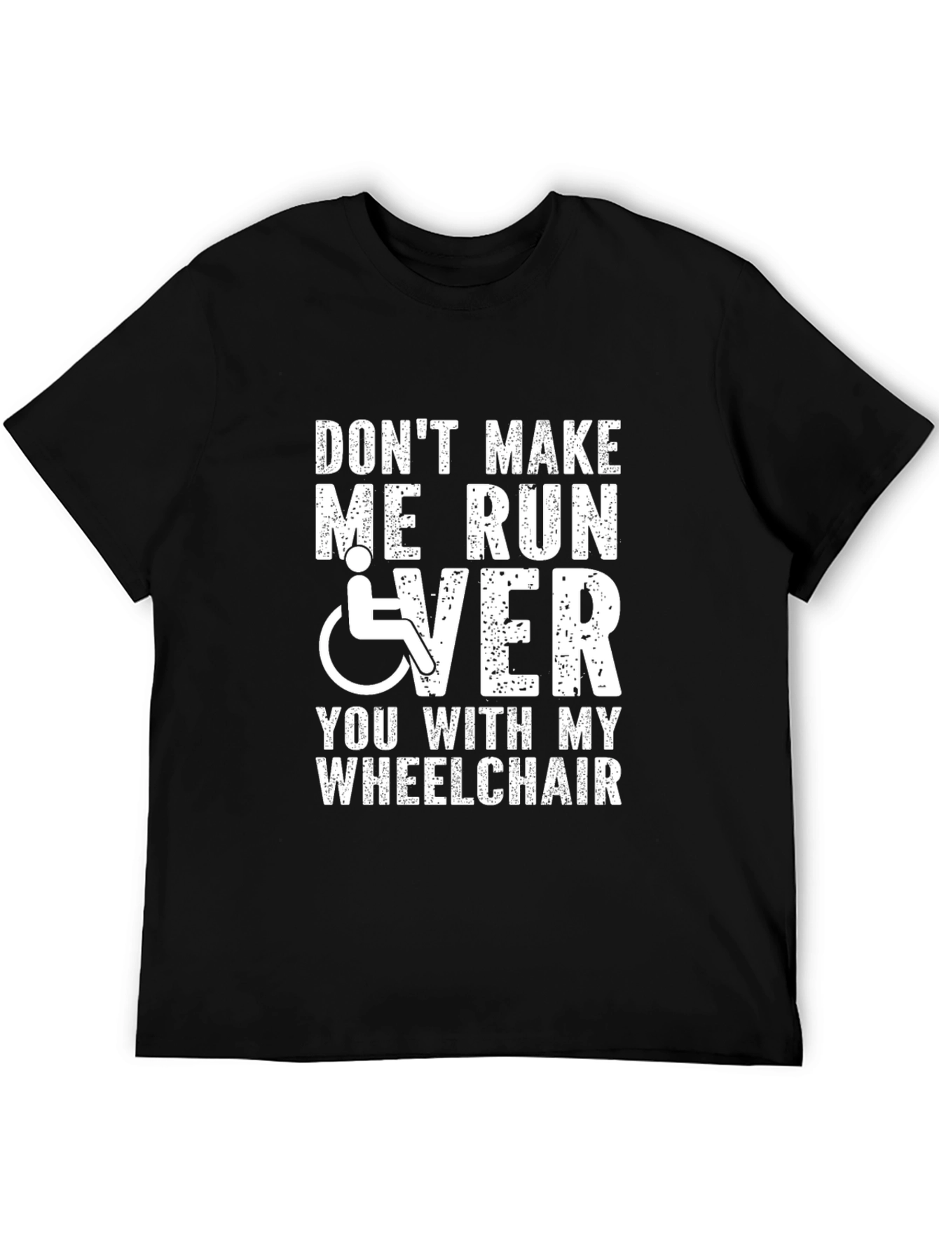 Dont Make Me Run Over You Wheelchair T-Shirt