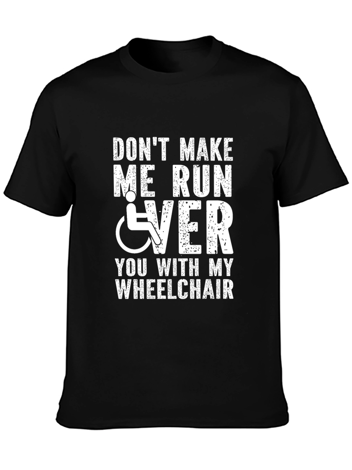 Dont Make Me Run Over You Wheelchair T-Shirt