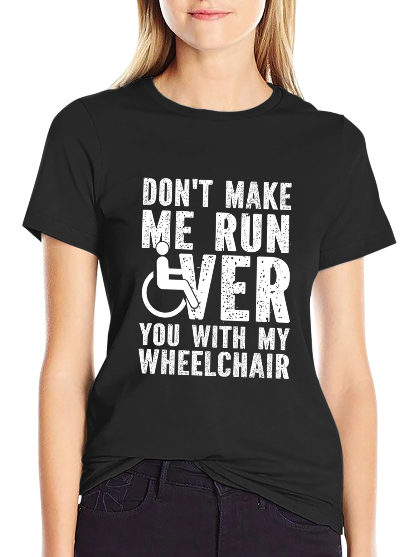 Dont Make Me Run Over You Wheelchair T-Shirt