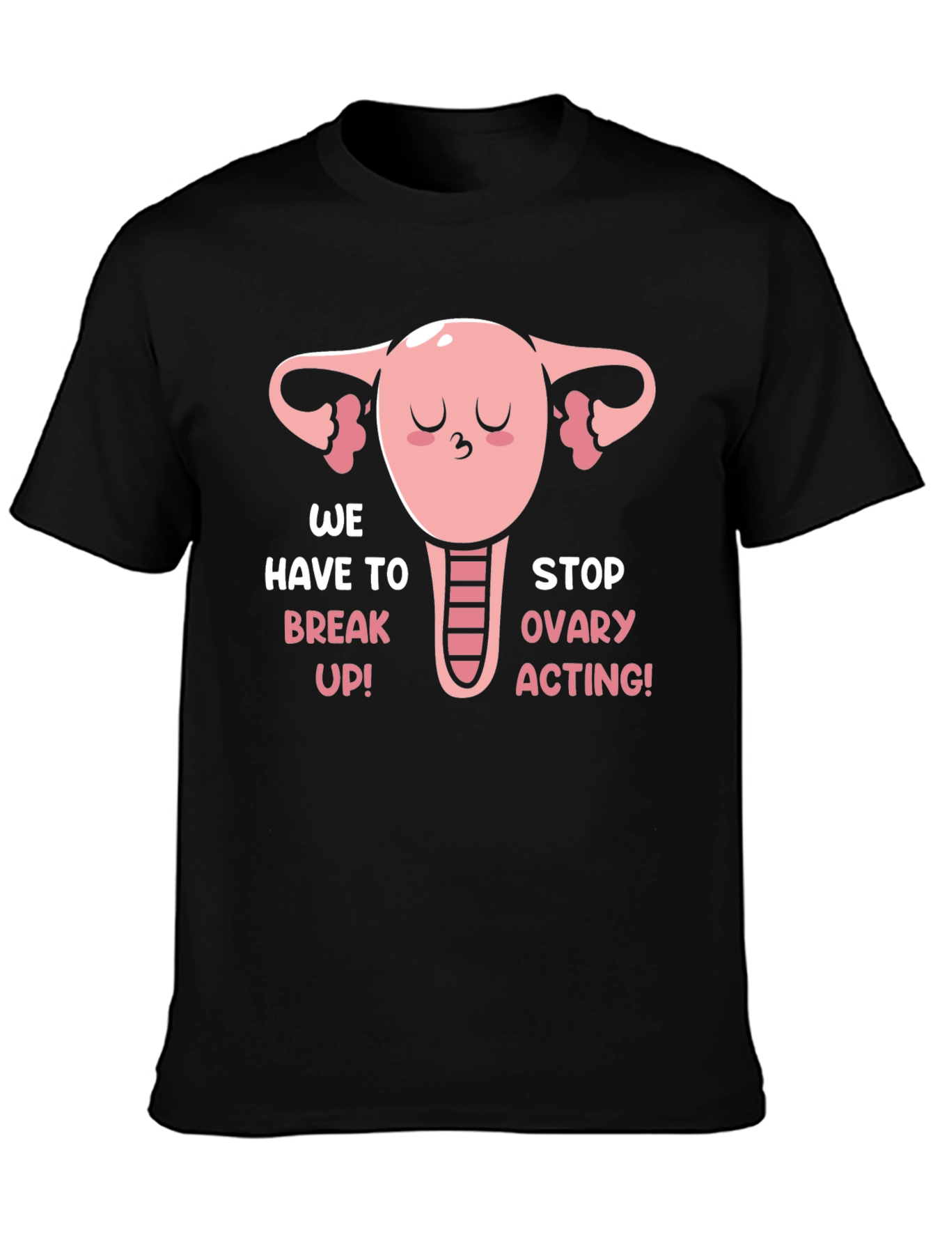 Funny Uterus T-Shirt - We Have To Break Up!