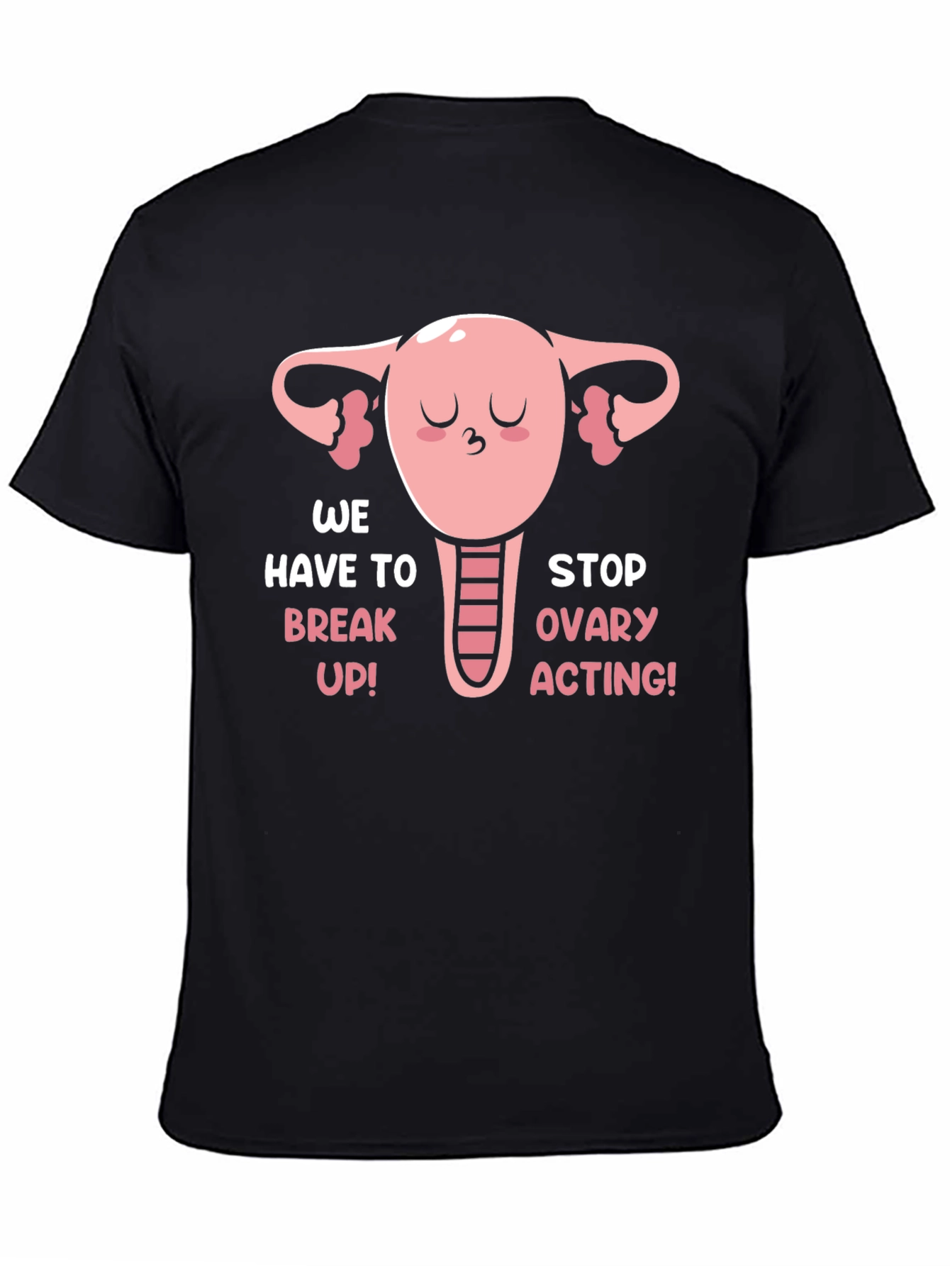 Funny Uterus T-Shirt - We Have To Break Up!