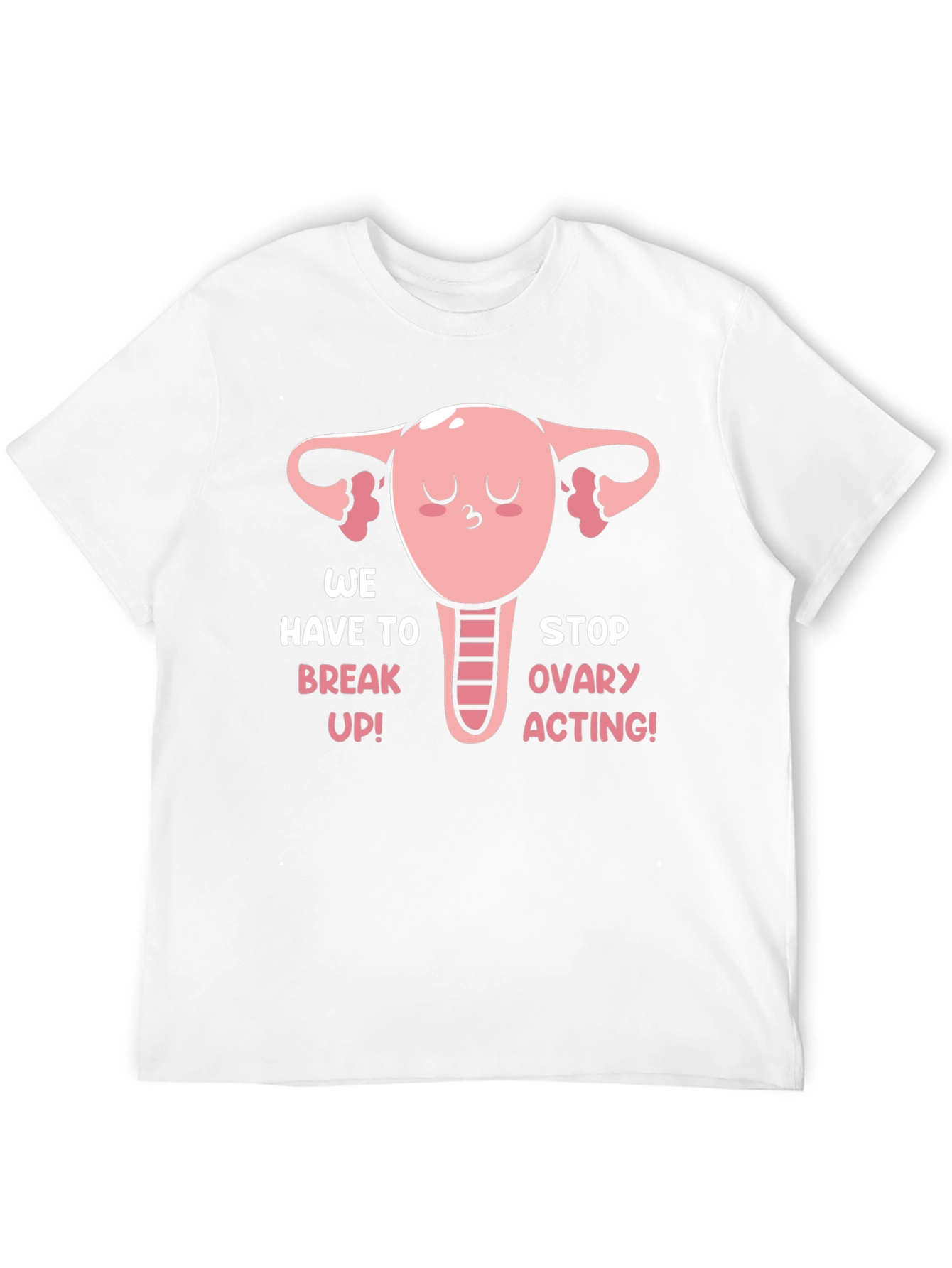 Funny Uterus T-Shirt - We Have To Break Up!