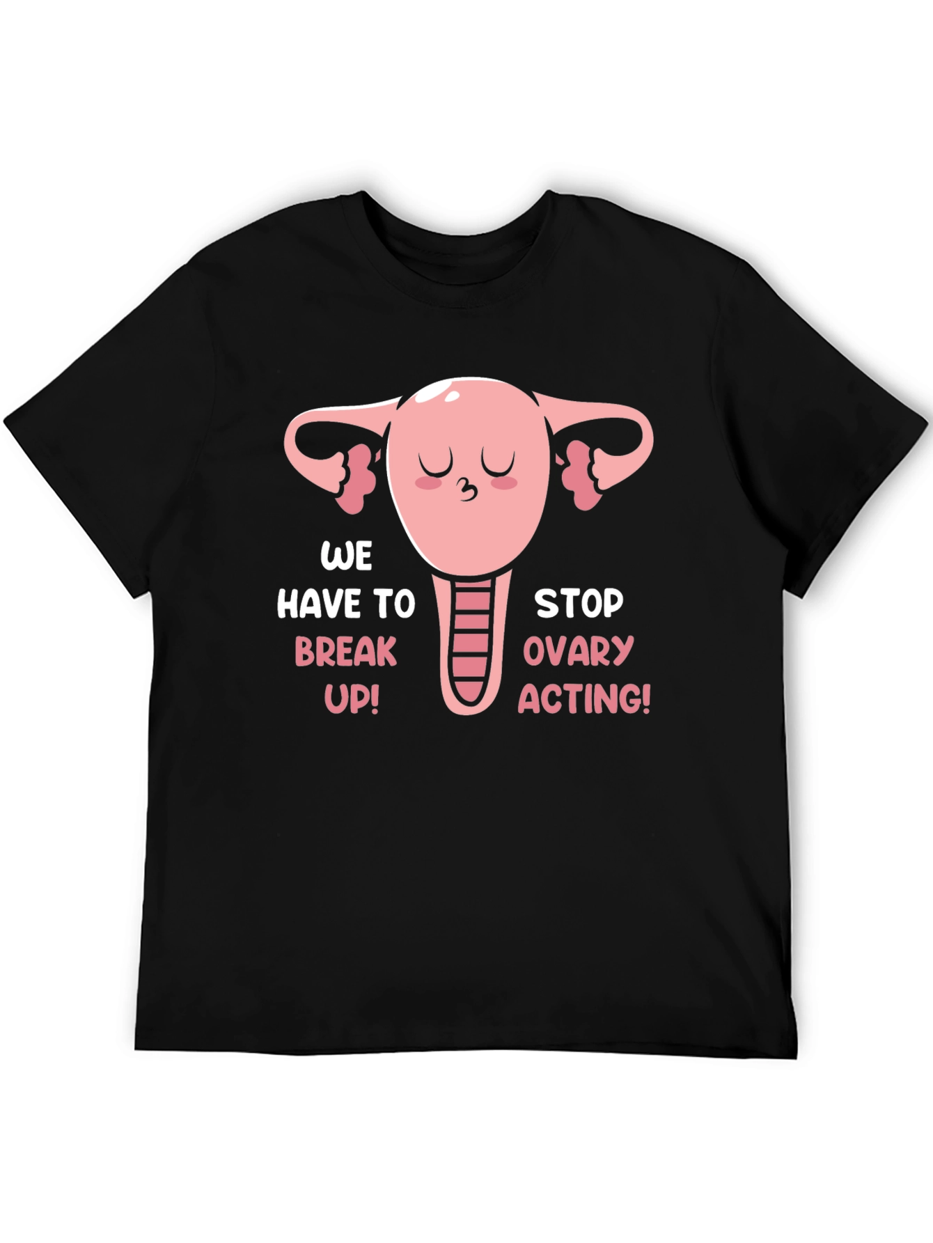 Funny Uterus T-Shirt - We Have To Break Up!