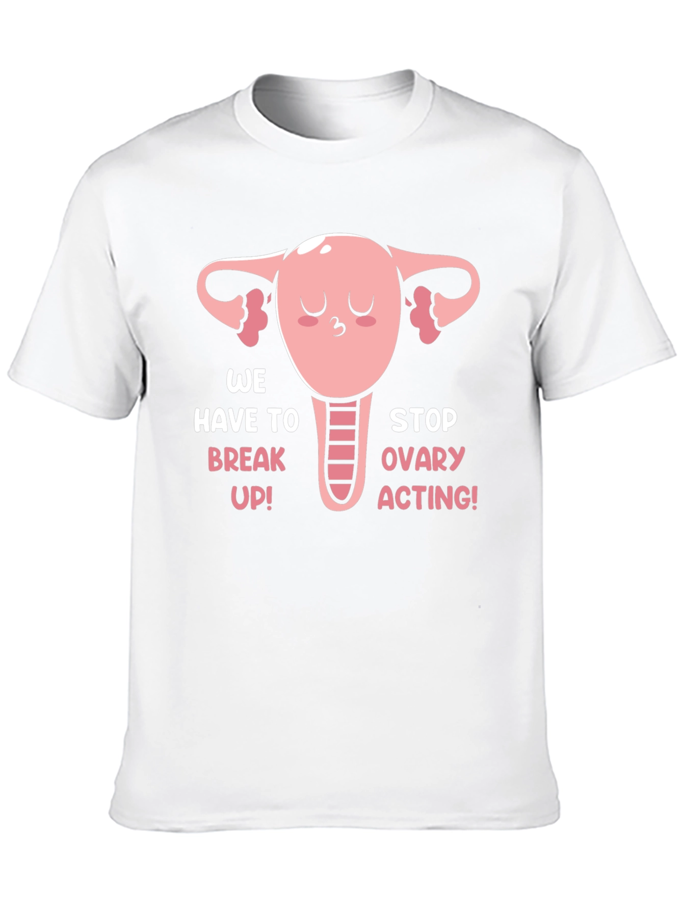 Funny Uterus T-Shirt - We Have To Break Up!