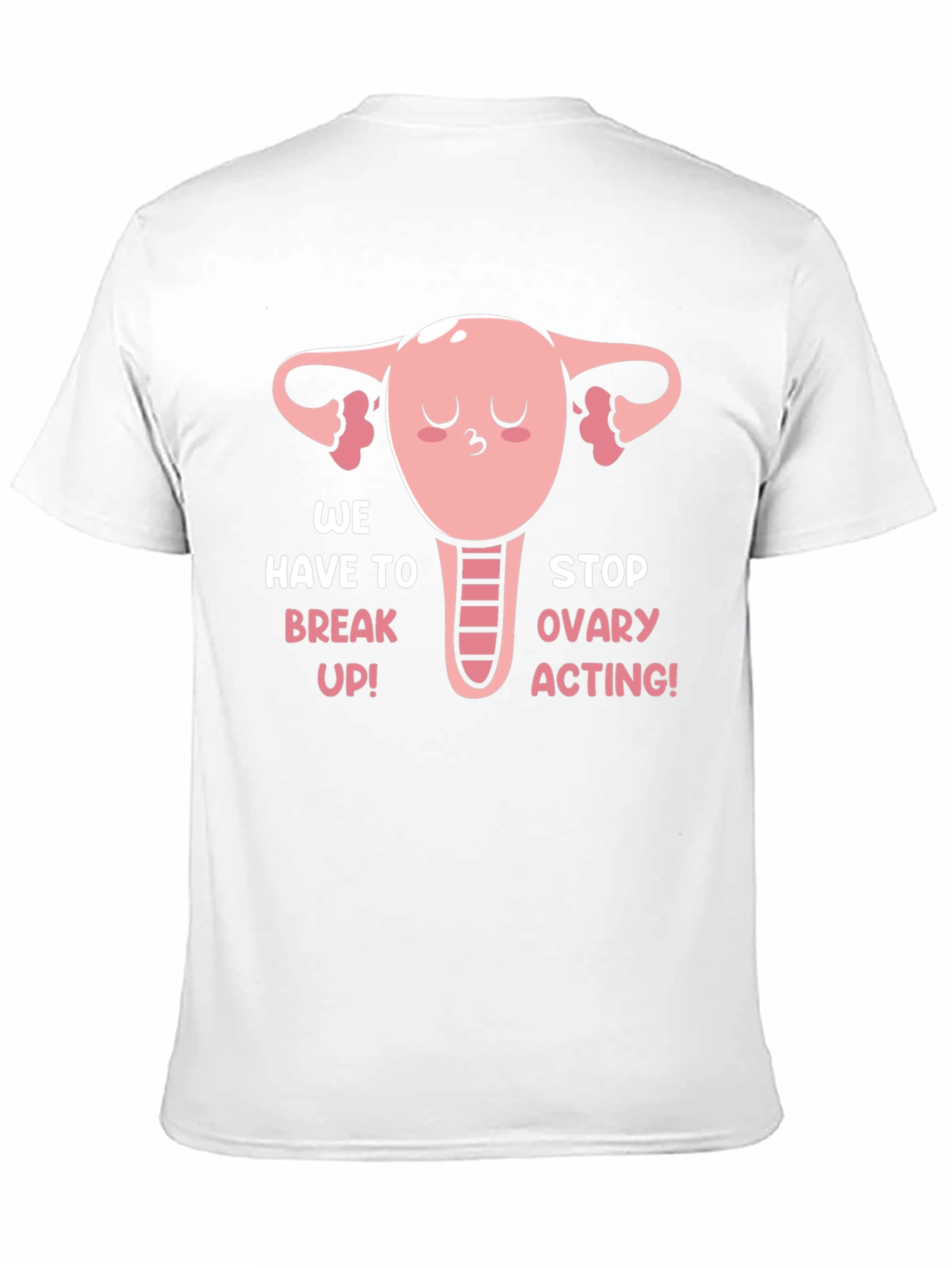 Funny Uterus T-Shirt - We Have To Break Up!