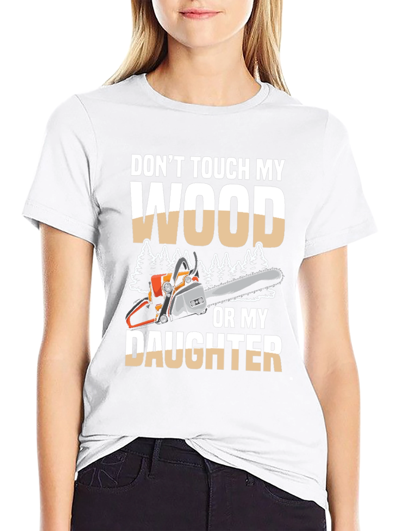 Dont Touch My Wood Or My Daughter T-Shirt