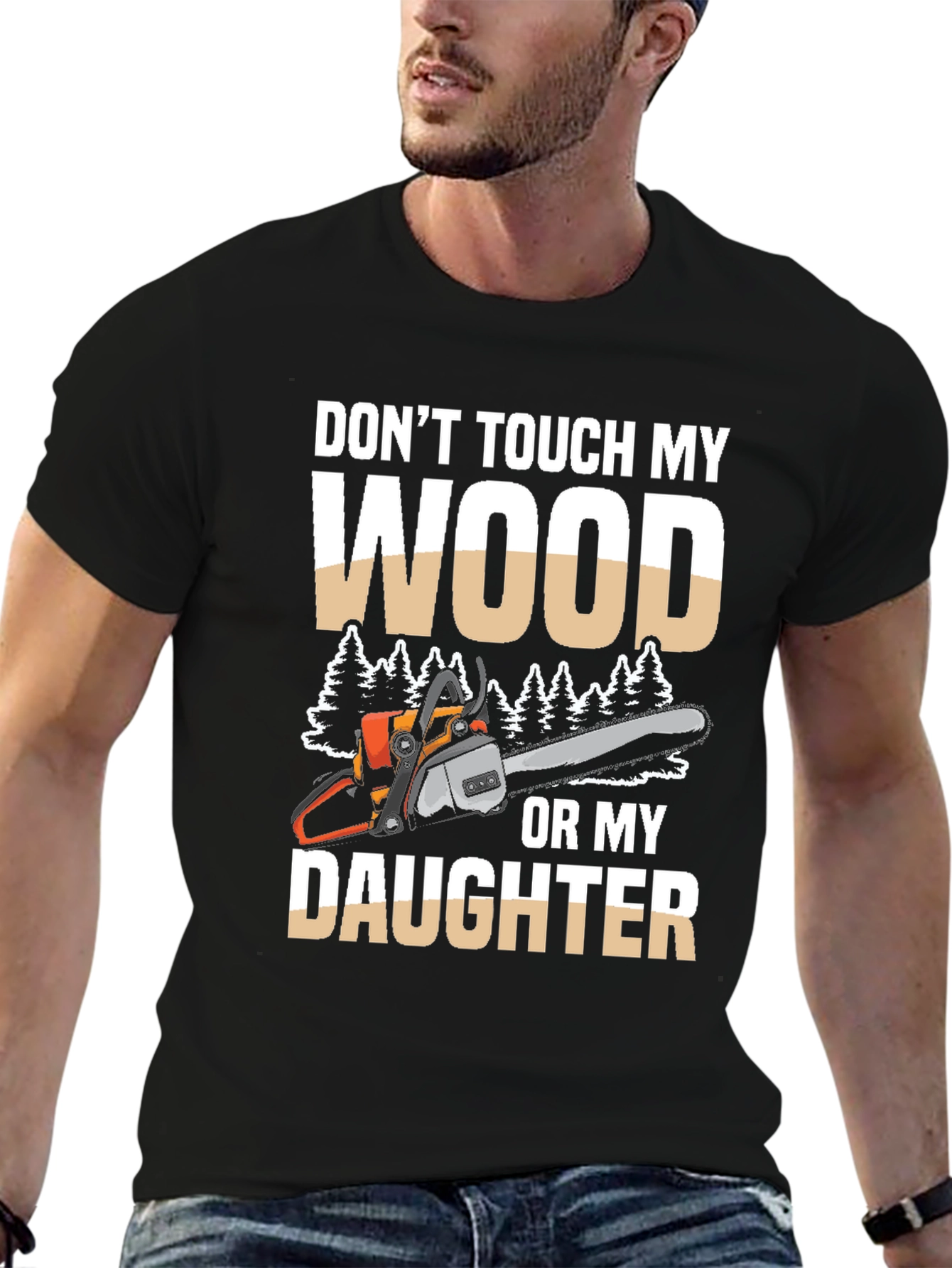 Dont Touch My Wood Or My Daughter T-Shirt