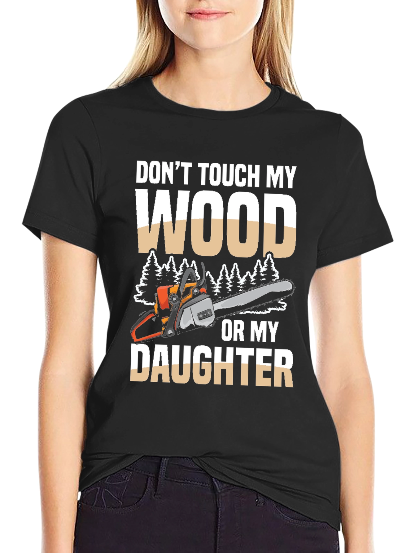 Dont Touch My Wood Or My Daughter T-Shirt