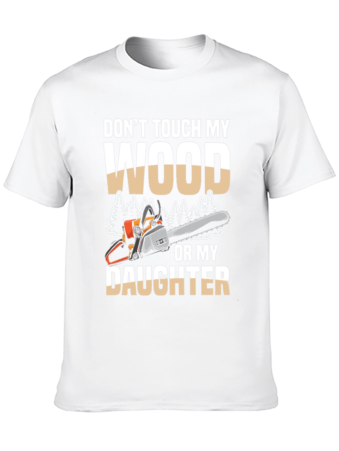 Dont Touch My Wood Or My Daughter T-Shirt