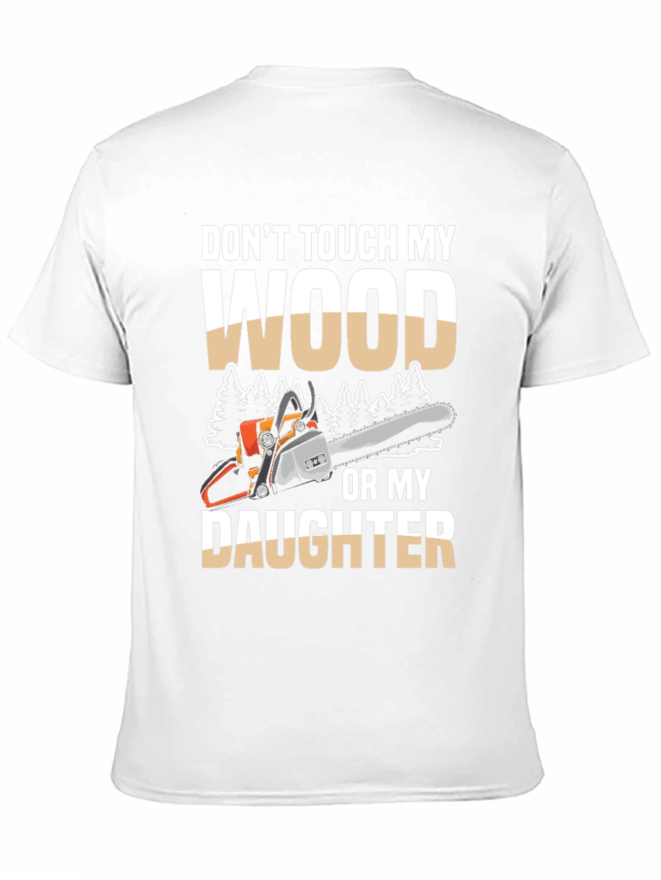 Dont Touch My Wood Or My Daughter T-Shirt