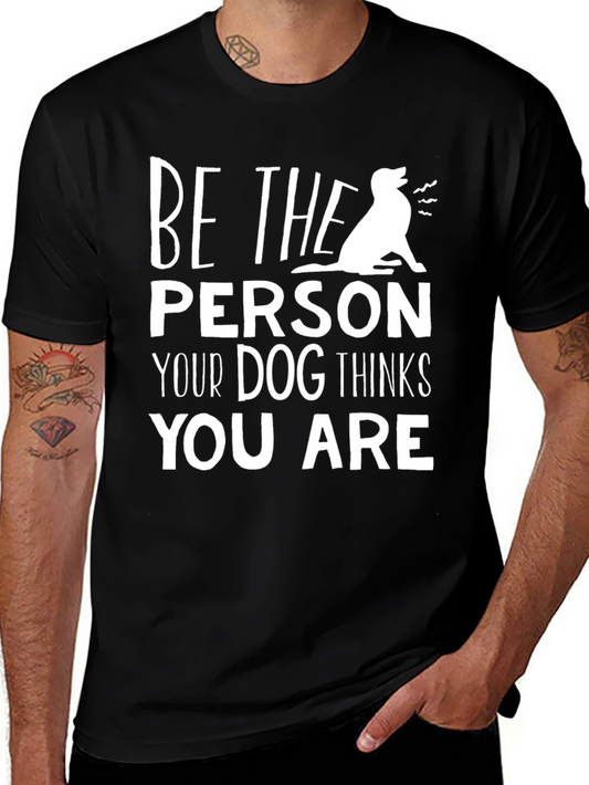 Be The Person Your Dog Thinks You Are Graphic Tee
