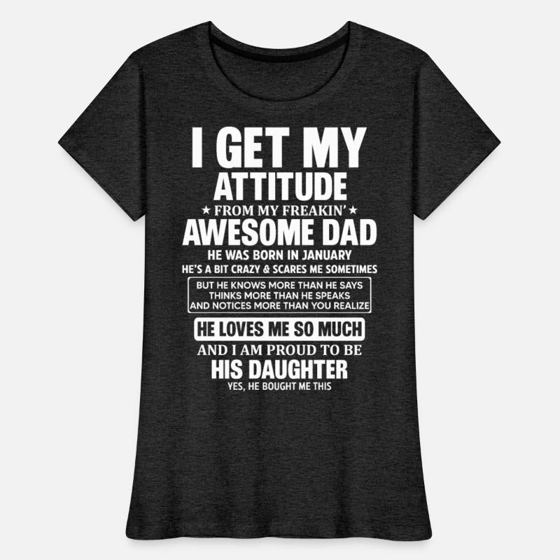 I Get My Attitude For My Freakin Awesome Dad