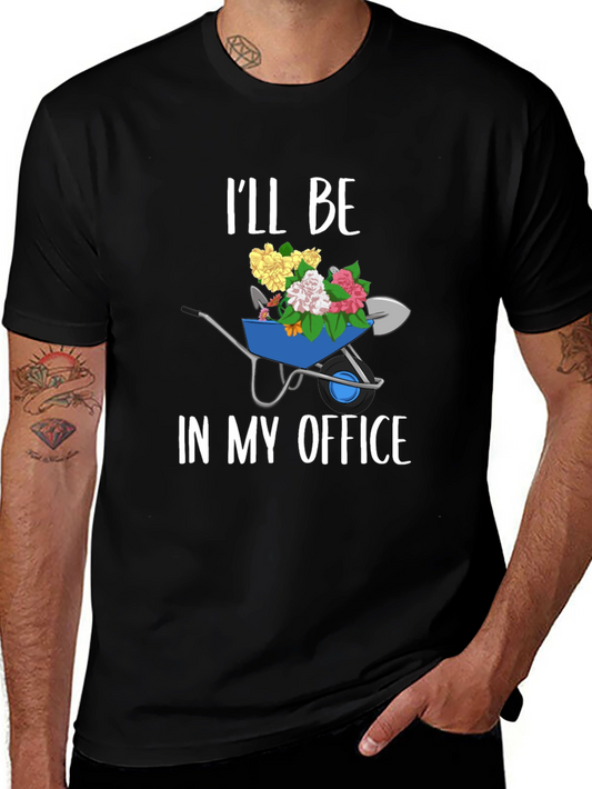 Gardening Humor T-Shirt: Ill Be In My Office