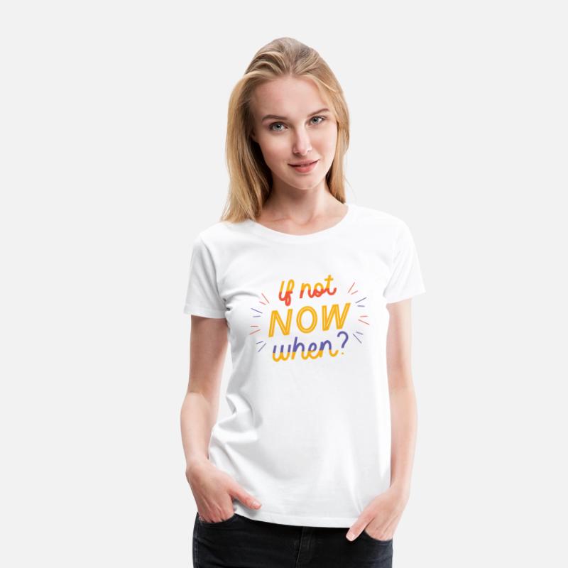 If not Now when