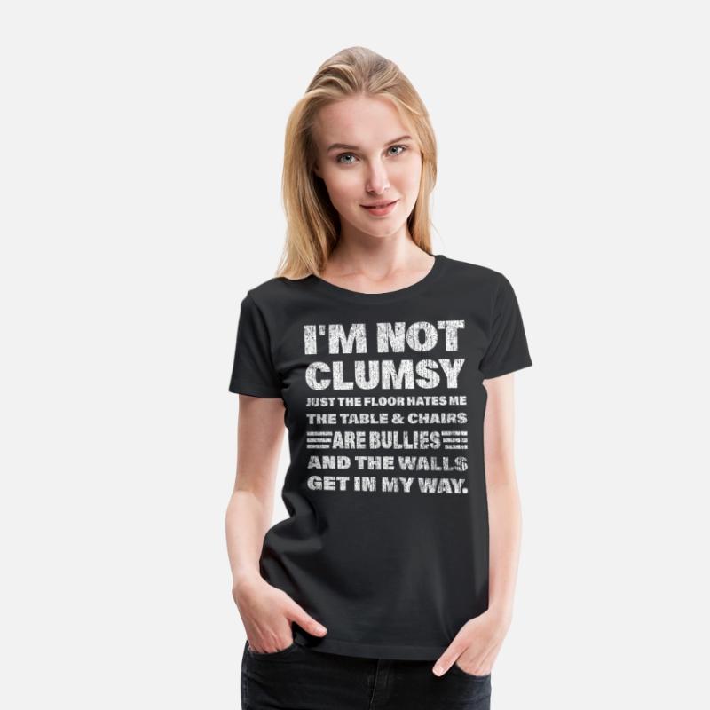 I'm not clumsy just the floor hates me... t-shirts