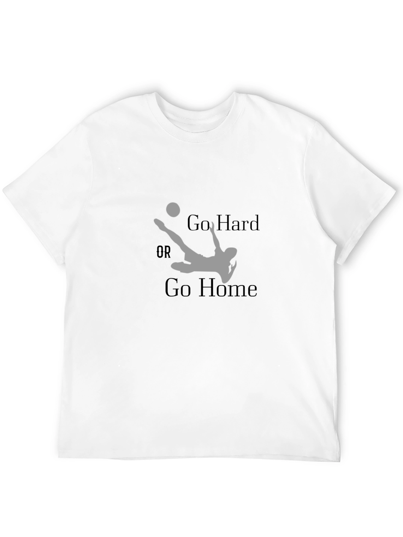 Go Hard or Go Home Soccer T-Shirt