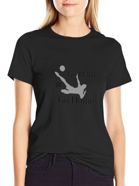 Go Hard or Go Home Soccer T-Shirt