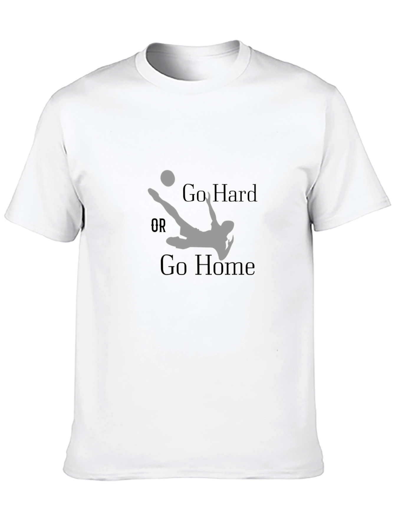 Go Hard or Go Home Soccer T-Shirt