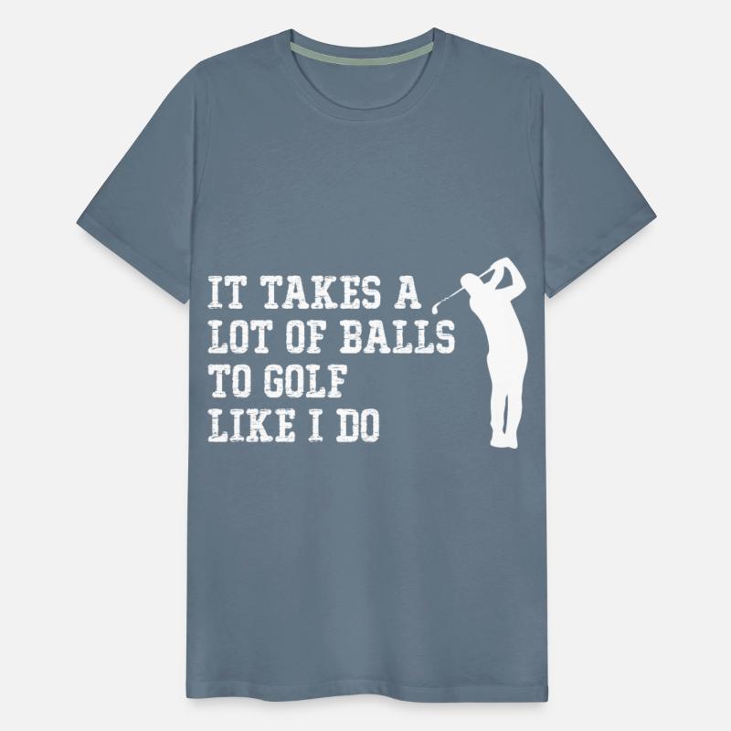 It Takes A Lot Of Balls To Golf Like I Do