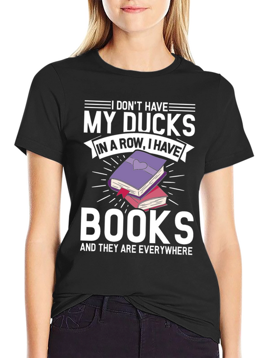 Book Lover T-Shirt - My Ducks In A Row Books Everywhere