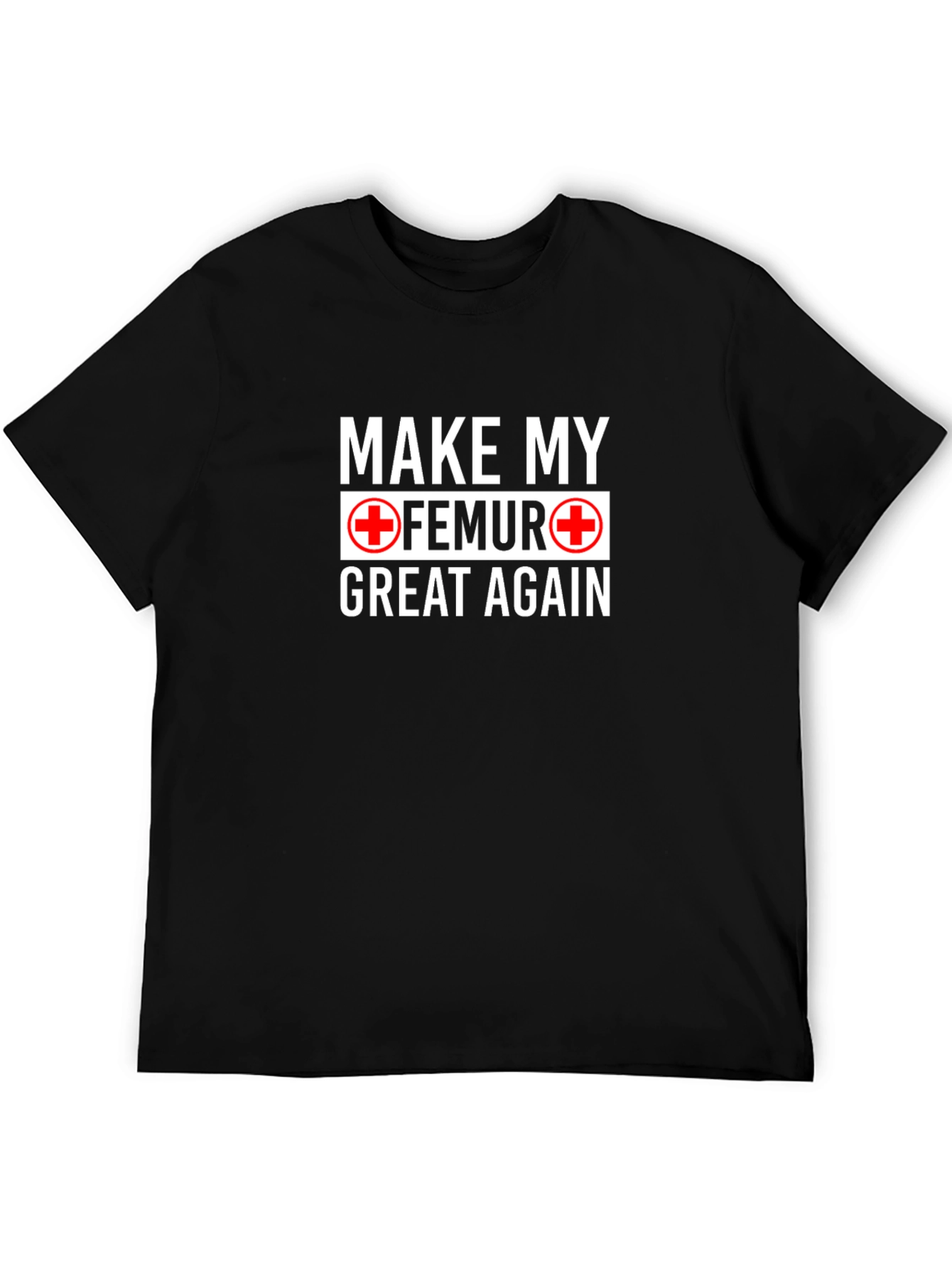 Make My Femur Great Again Black T-Shirt