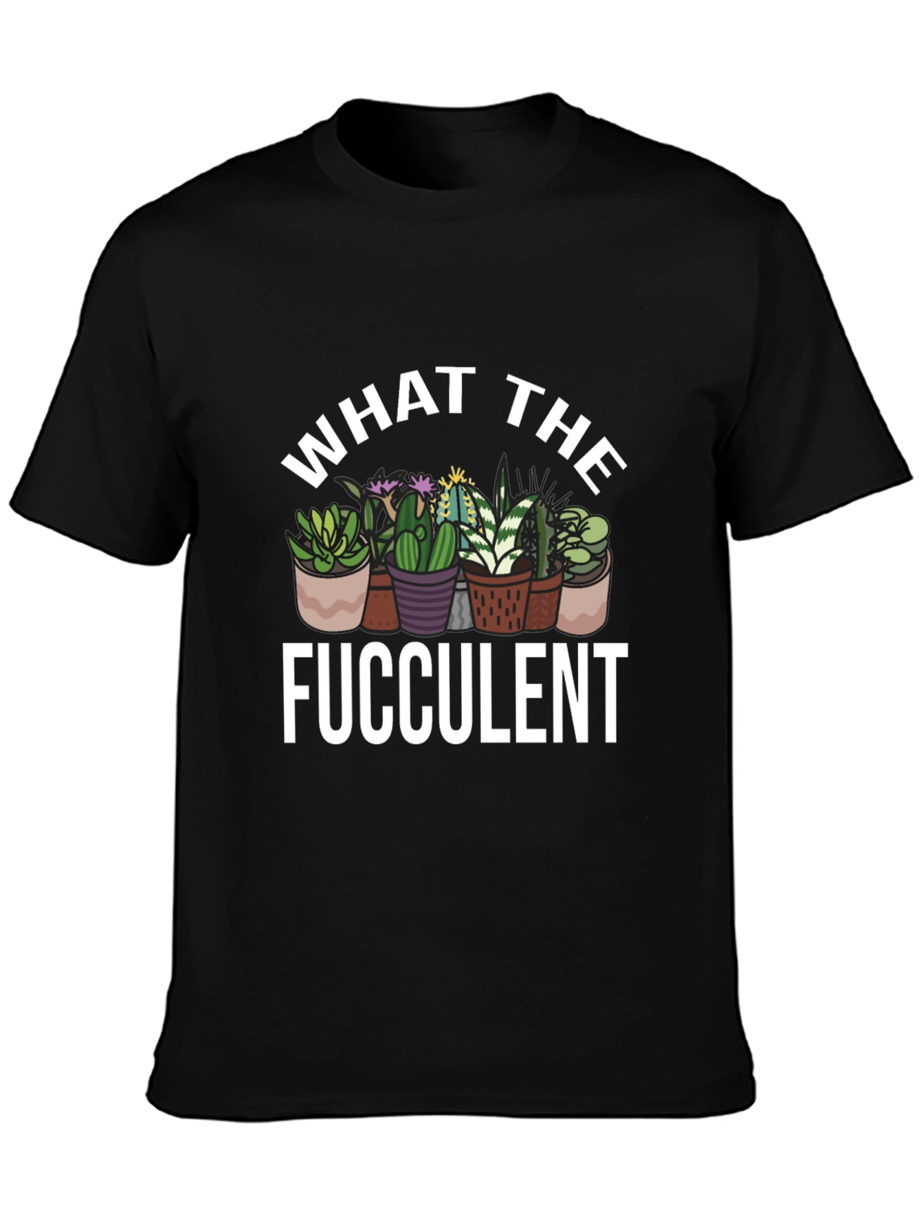 What The Fucculent Cactus Graphic T-Shirt