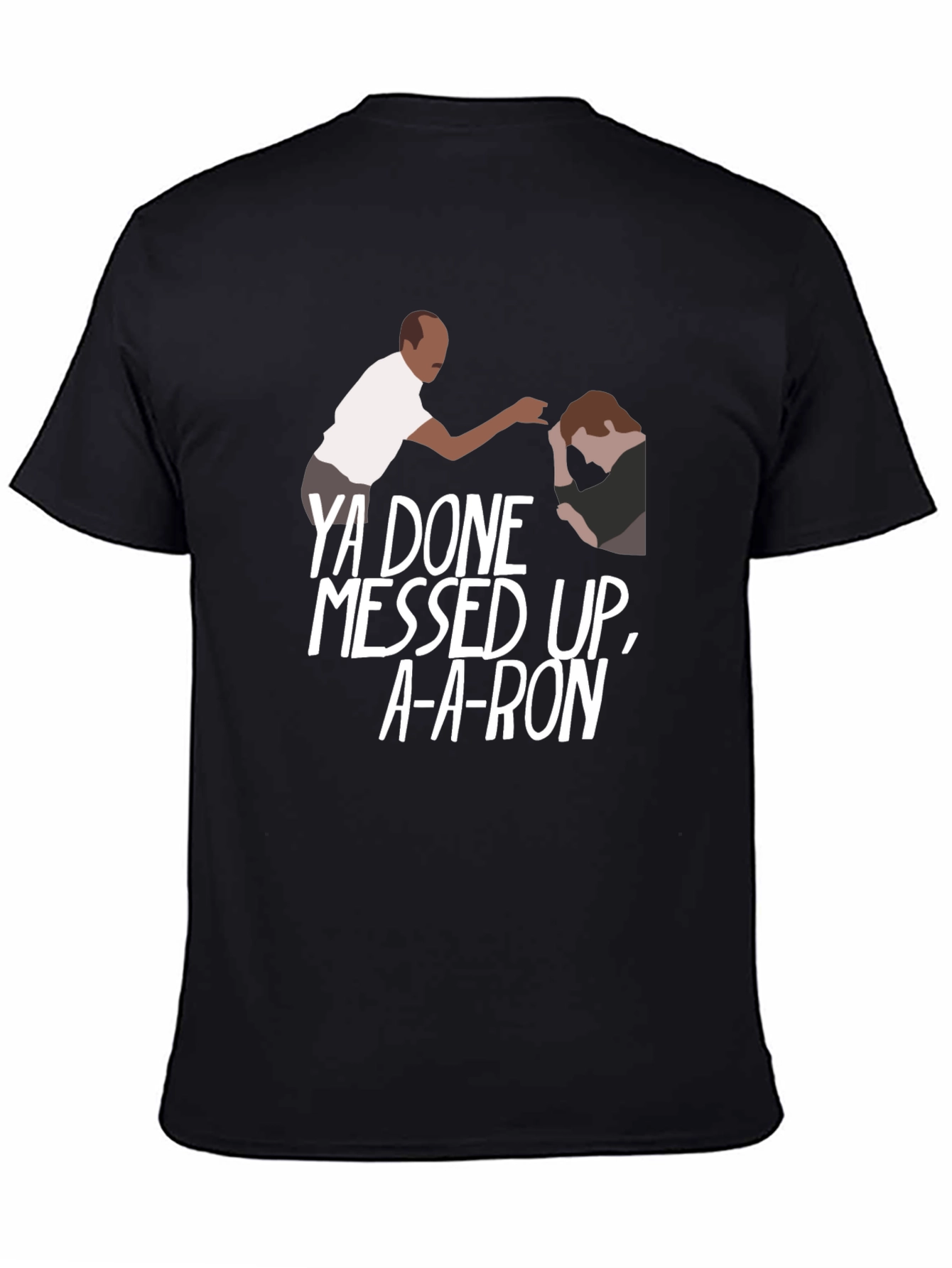 Ya Done Messed Up A-A-Ron T-Shirt