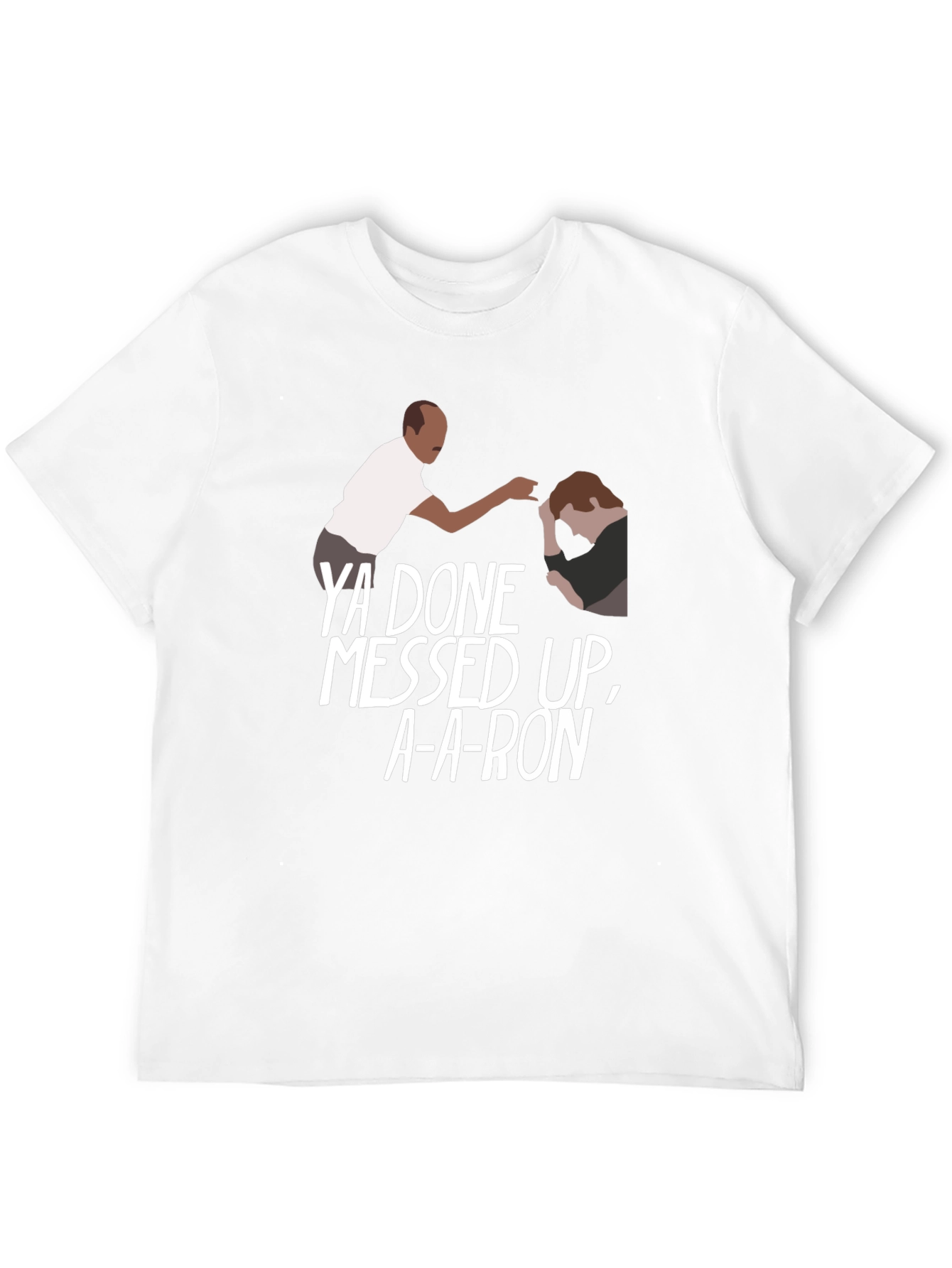 Ya Done Messed Up A-A-Ron T-Shirt