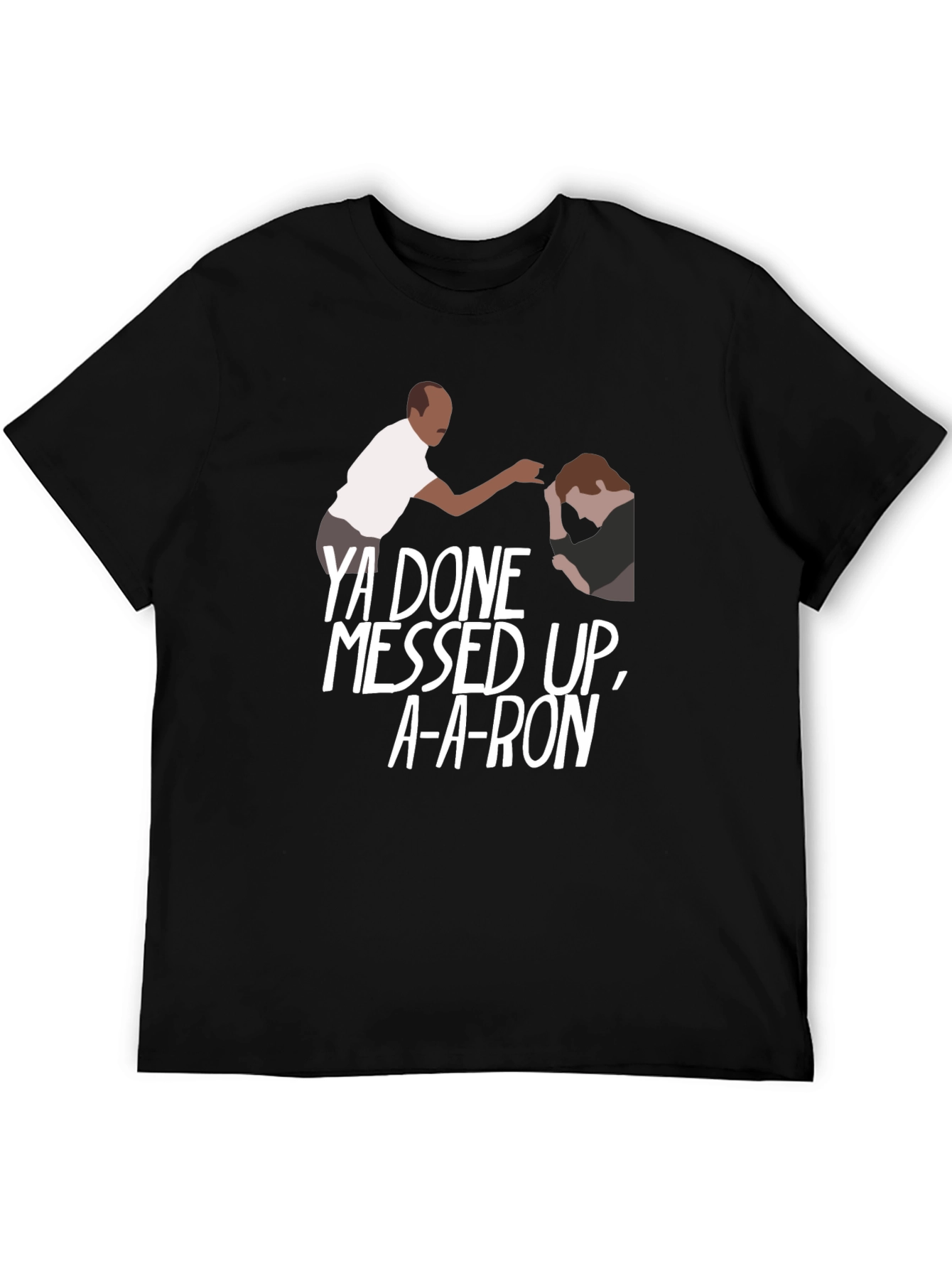 Ya Done Messed Up A-A-Ron T-Shirt