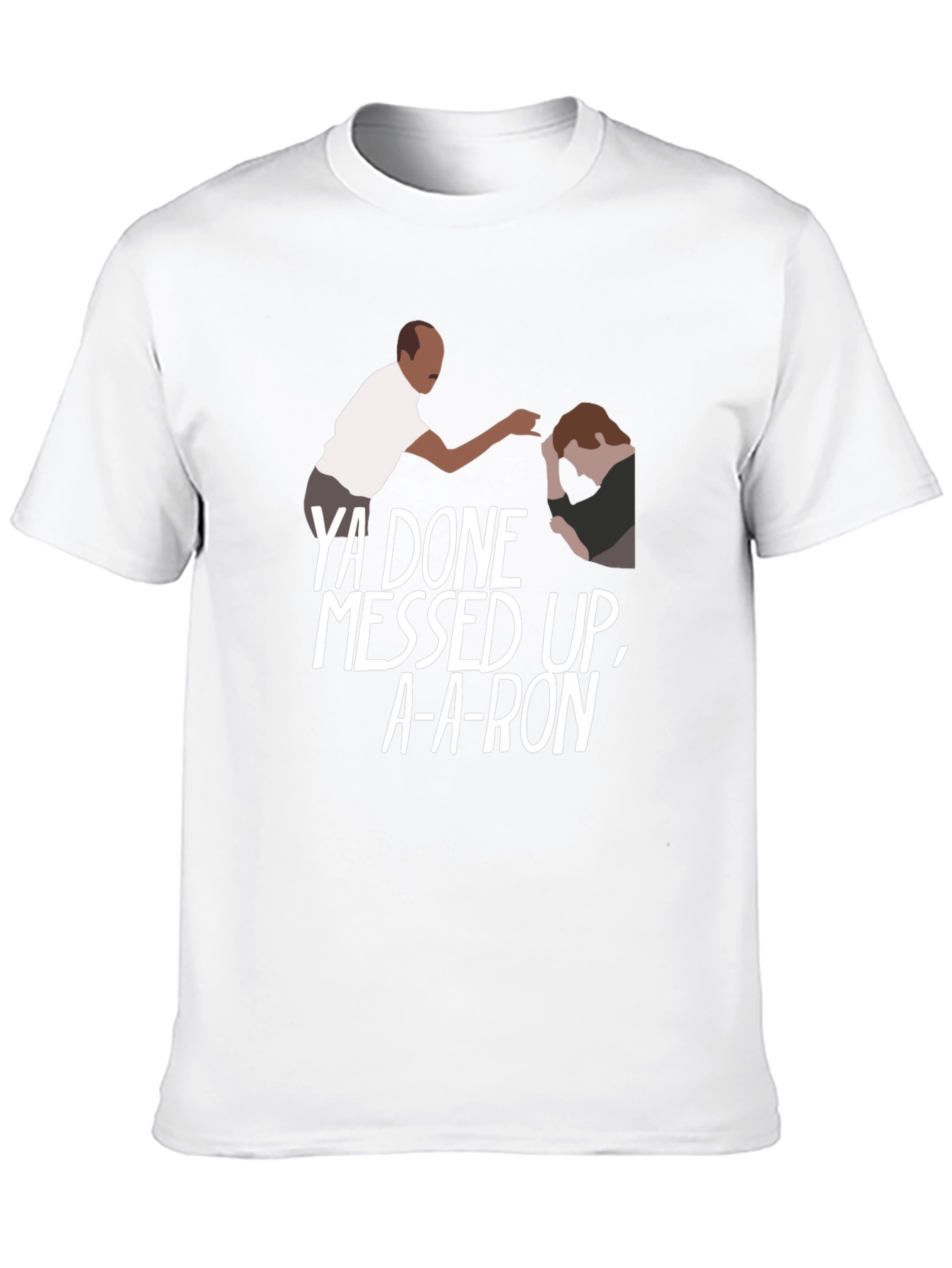 Ya Done Messed Up A-A-Ron T-Shirt
