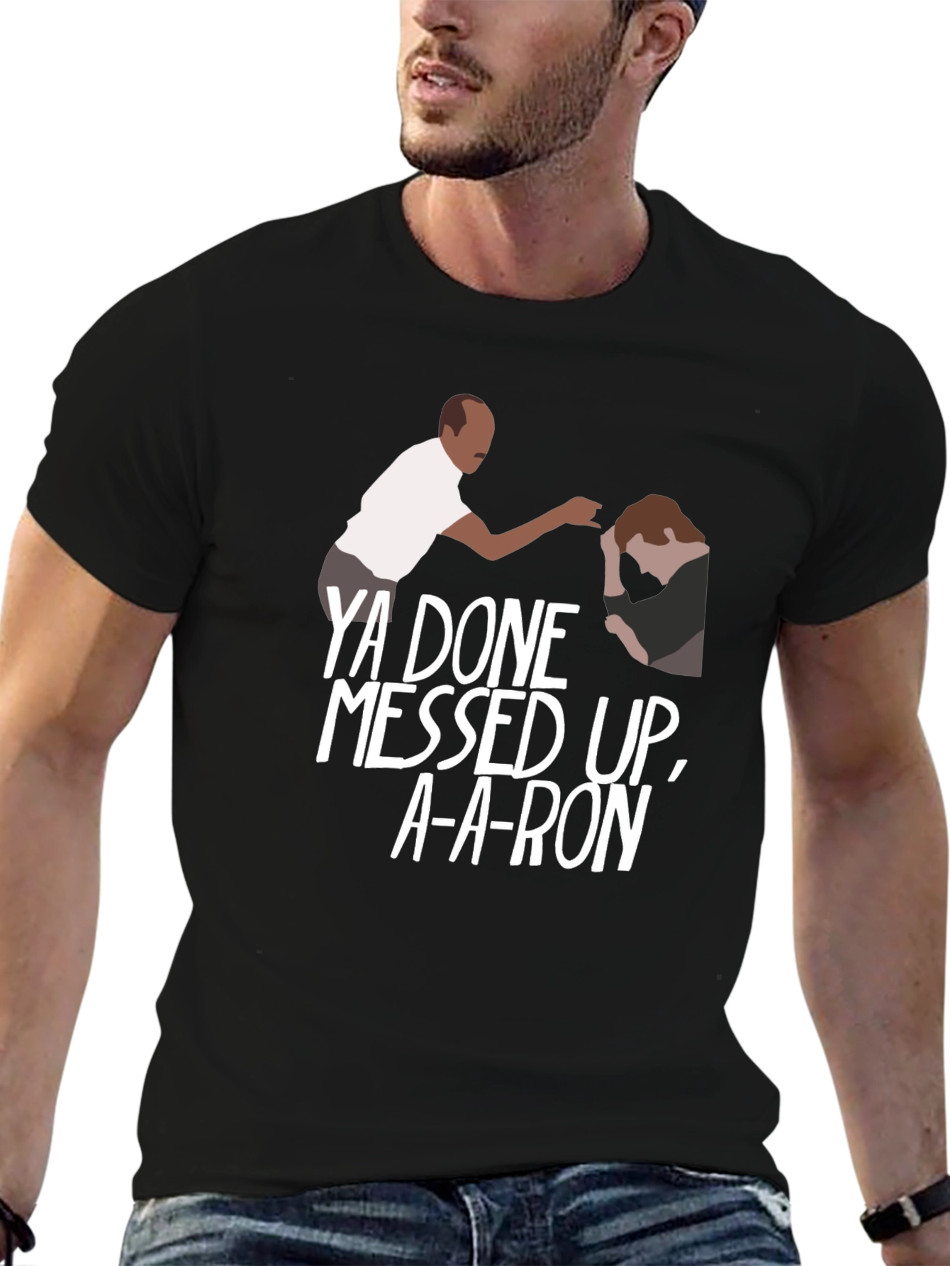 Ya Done Messed Up A-A-Ron T-Shirt