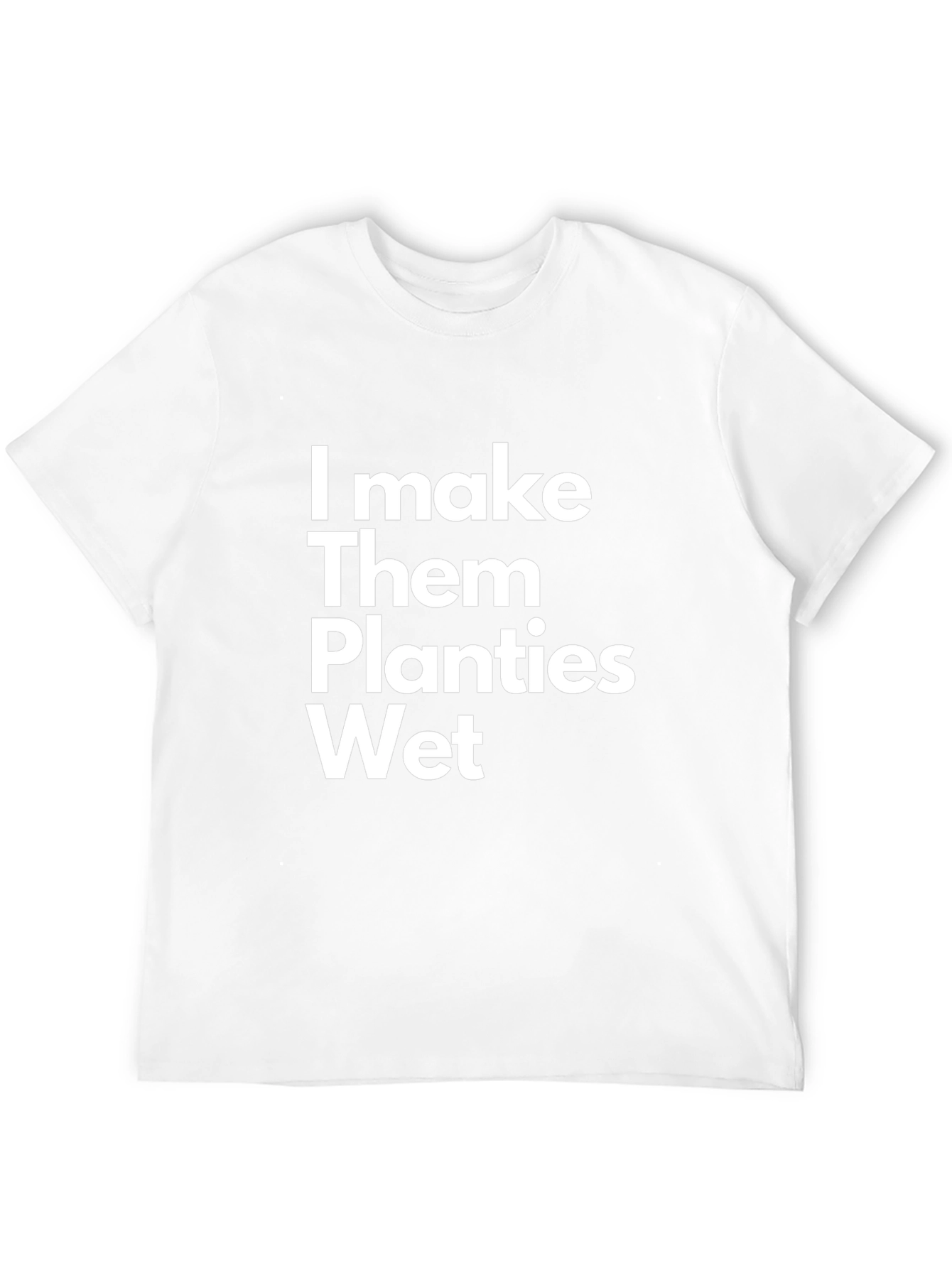 I Make Them Planties Wet Funny T-Shirt