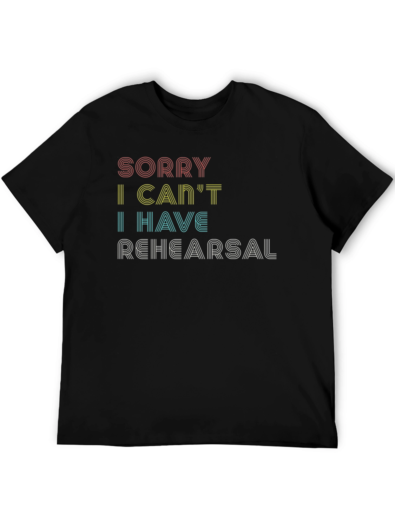 Sorry I Cant Rehearsal Graphic Tee