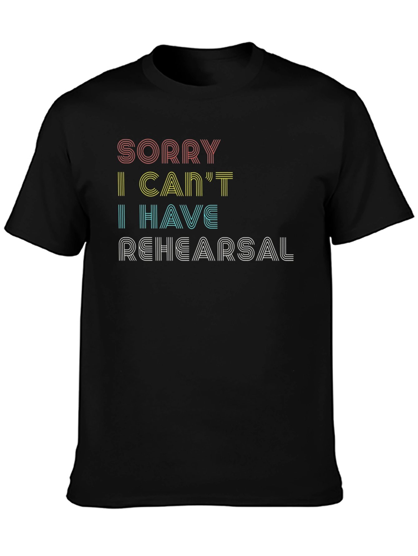 Sorry I Cant Rehearsal Graphic Tee