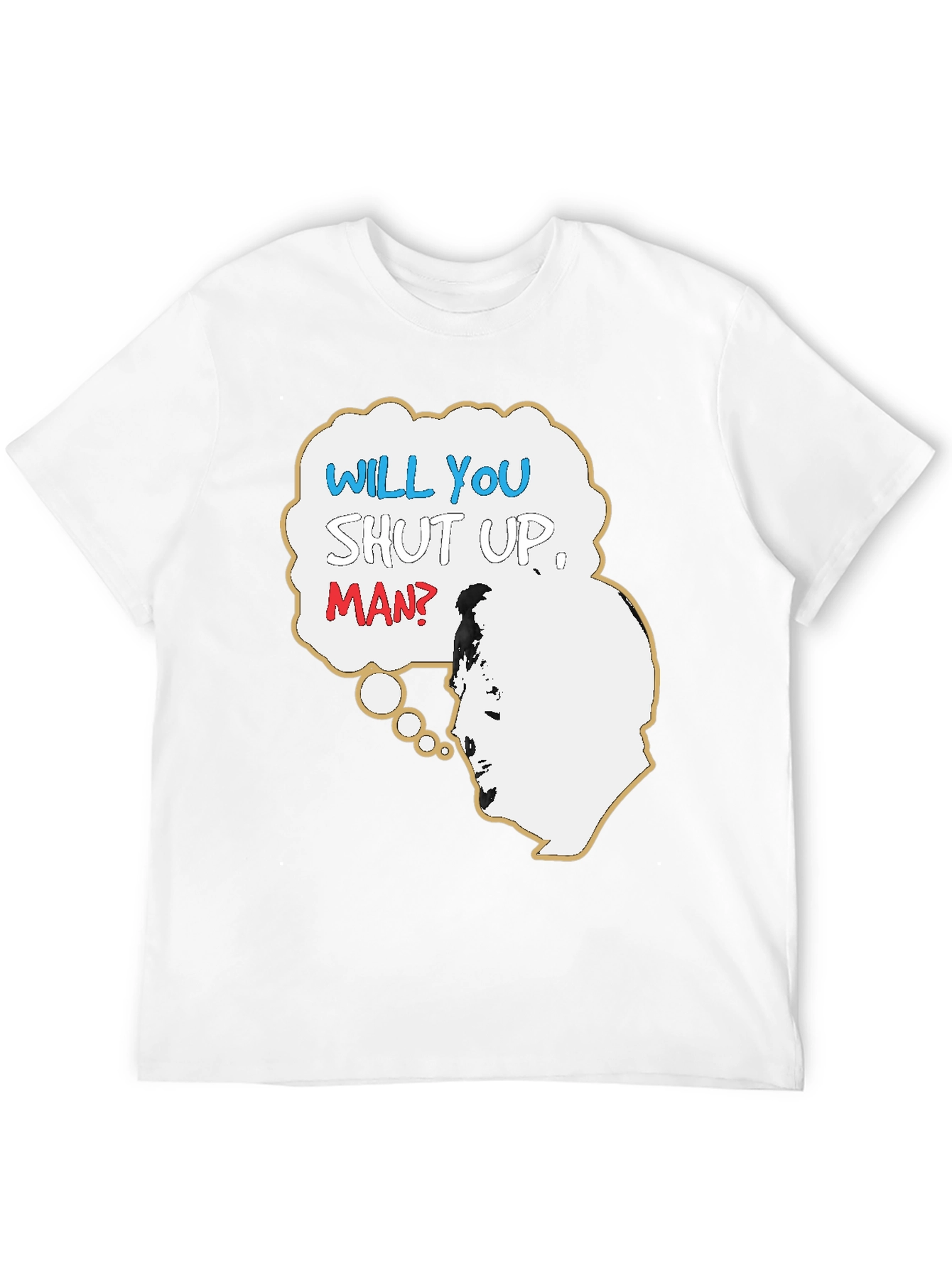 Will You Shut Up Man T-Shirt