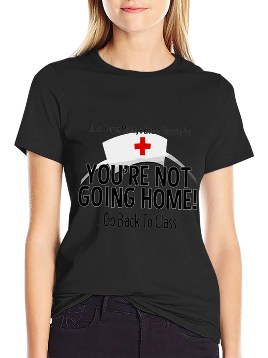 Funny Nurse T-Shirt - Youre Not Going Home!