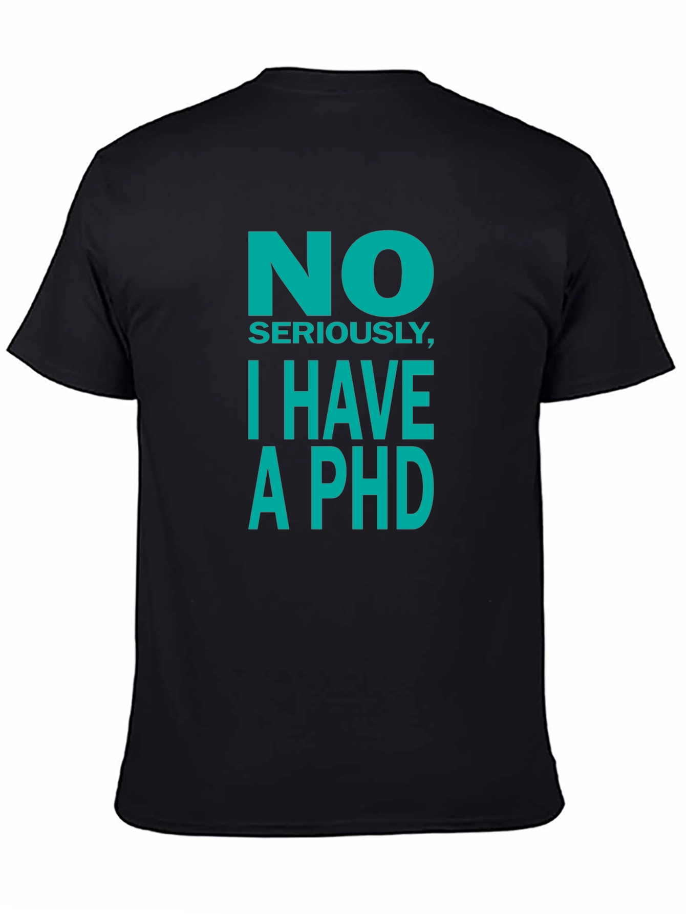 No Seriously I Have a PhD T-Shirt
