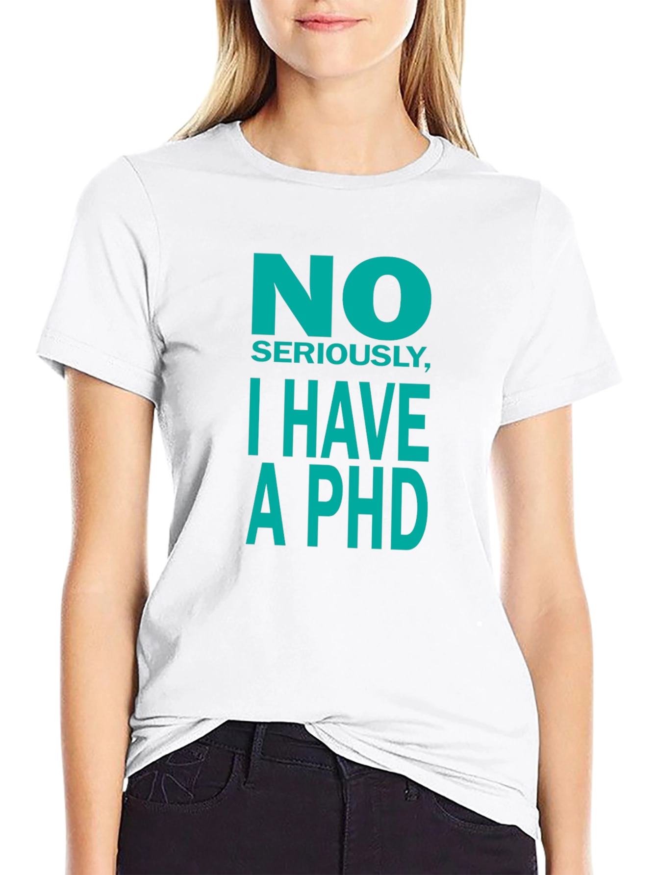 No Seriously I Have a PhD T-Shirt