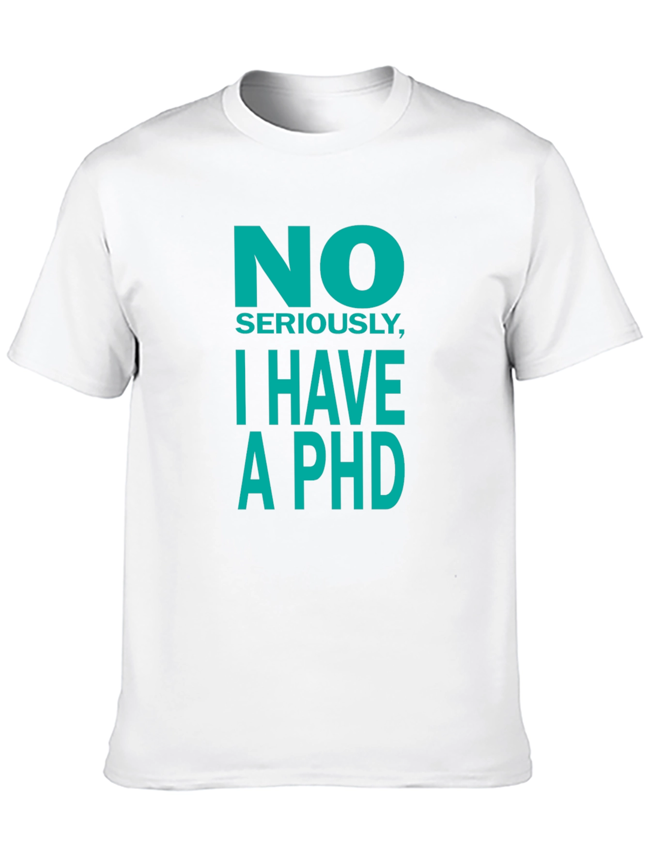 No Seriously I Have a PhD T-Shirt