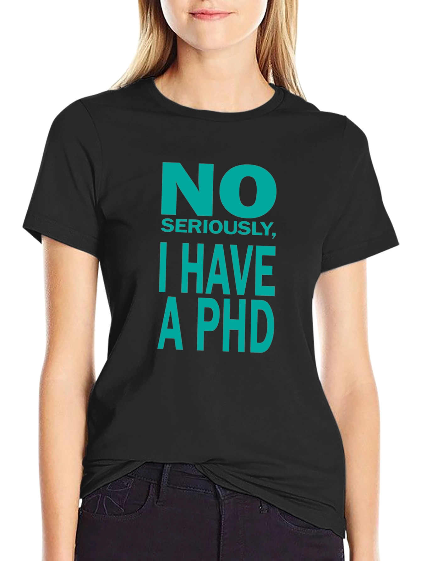No Seriously I Have a PhD T-Shirt