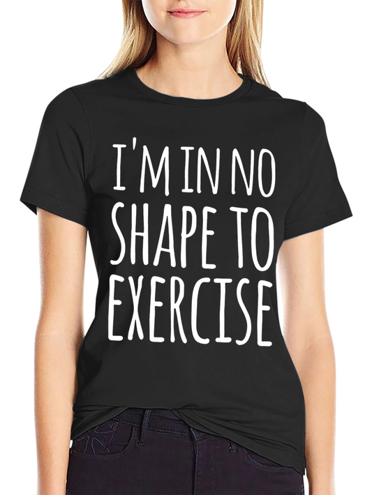 Funny Workout T-Shirt: Im In No Shape To Exercise