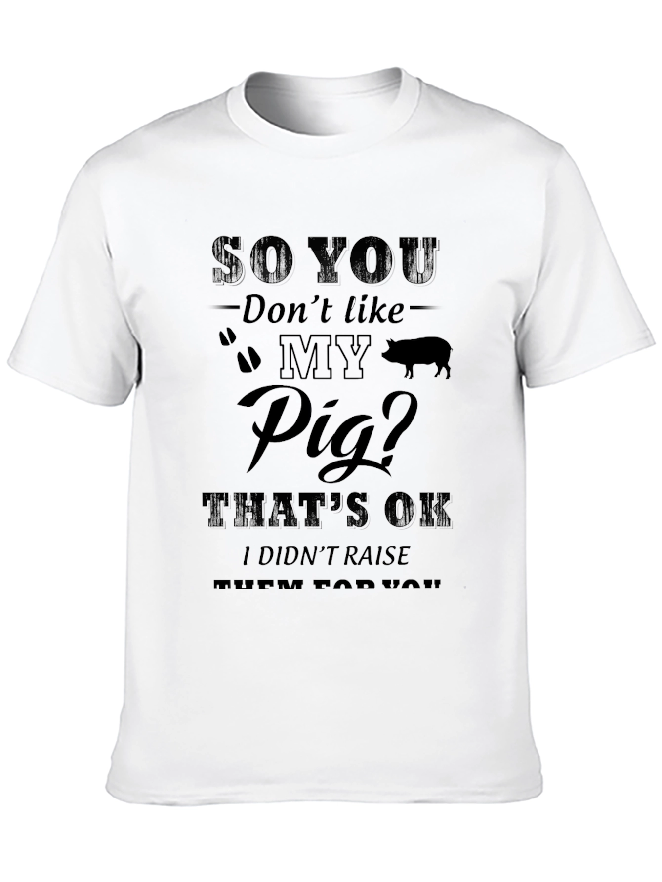 So You Dont Like My Pig T-Shirt